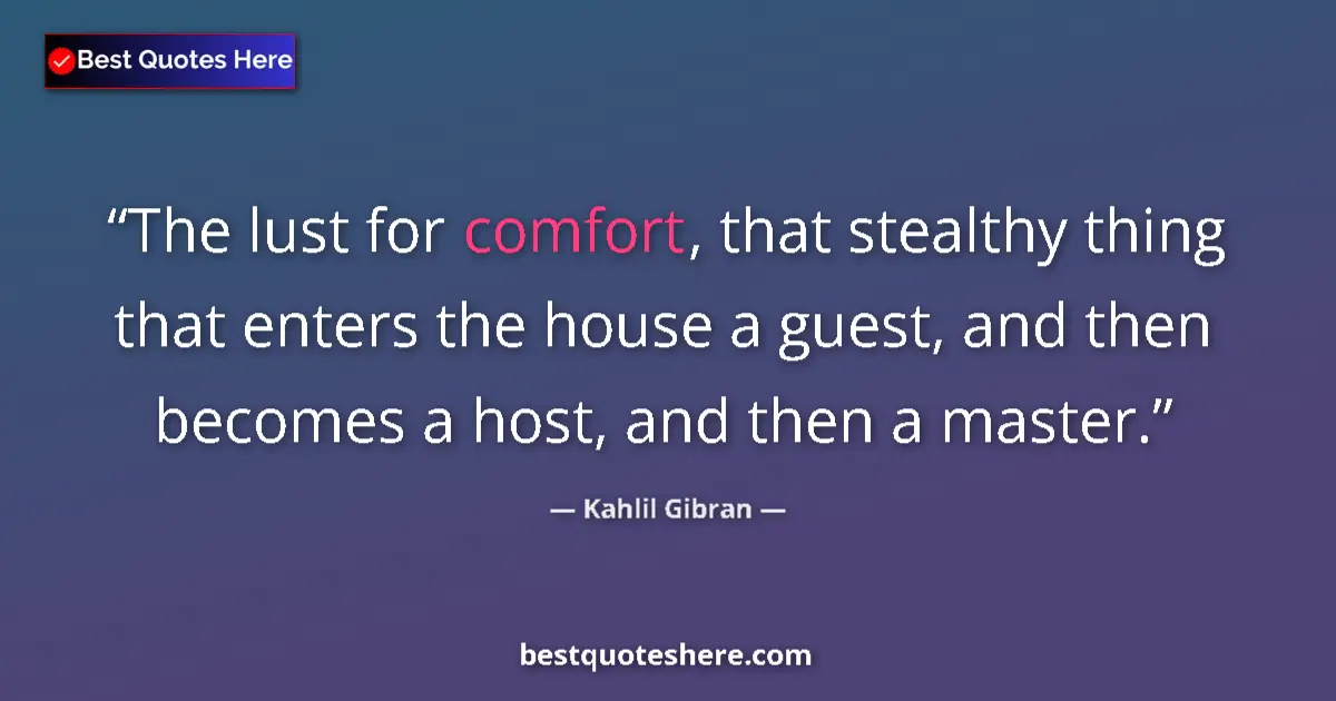 Quote by Kahlil Gibran: The lust for comfort, that stealthy thing that enters the house a guest, and then becomes a host, an...