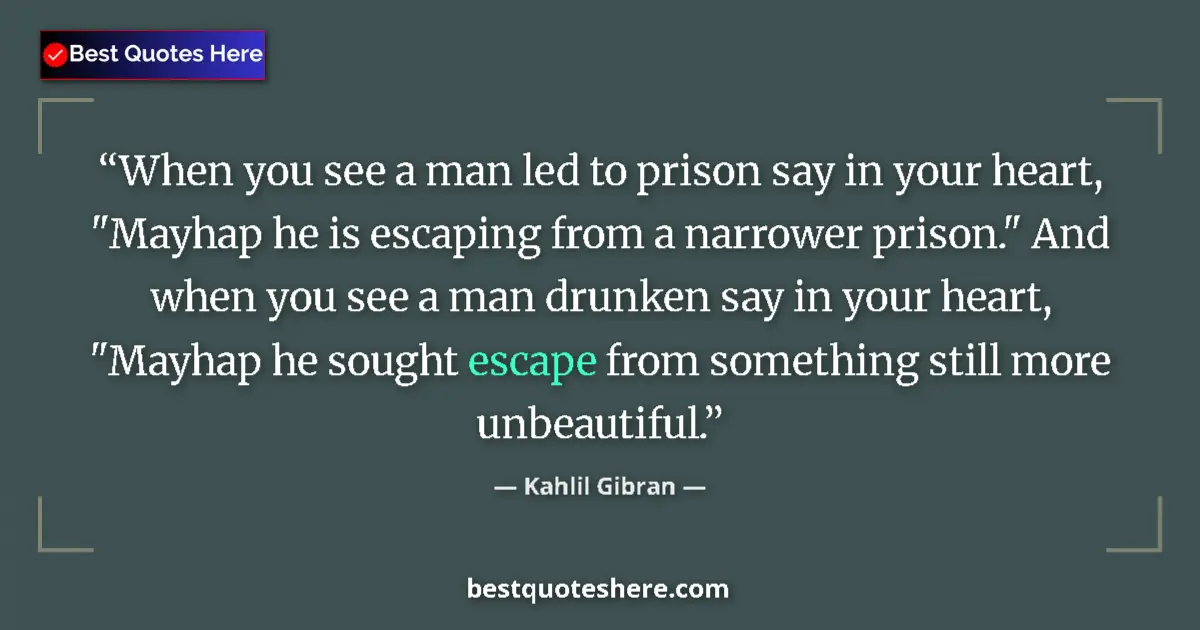 Quote by Kahlil Gibran: When you see a man led to prison say in your heart, 