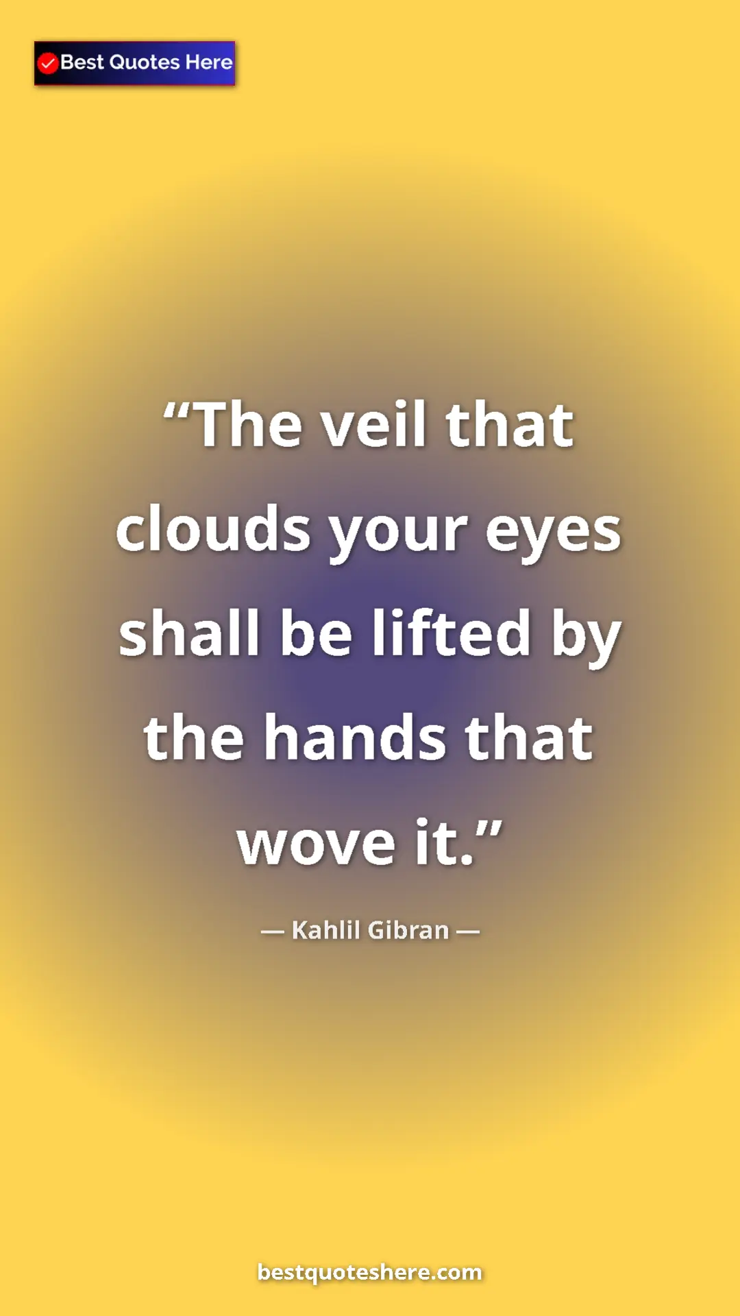 Pinterest quote poster by Kahlil Gibran: "The veil that clouds your eyes shall be lifted by the hands..."