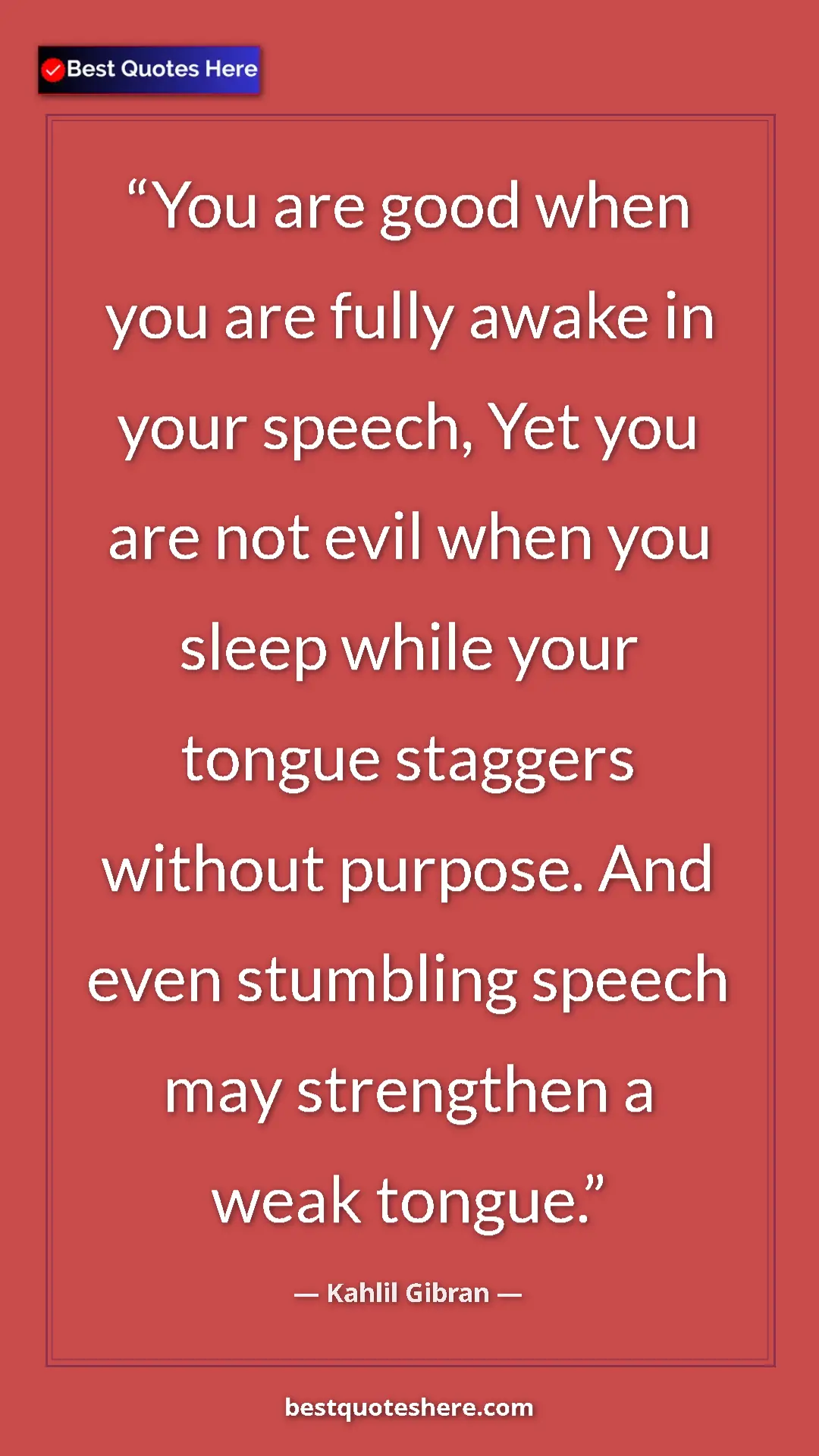 Pinterest quote poster by Kahlil Gibran: "You are good when you are fully awake in your speech, Yet..."