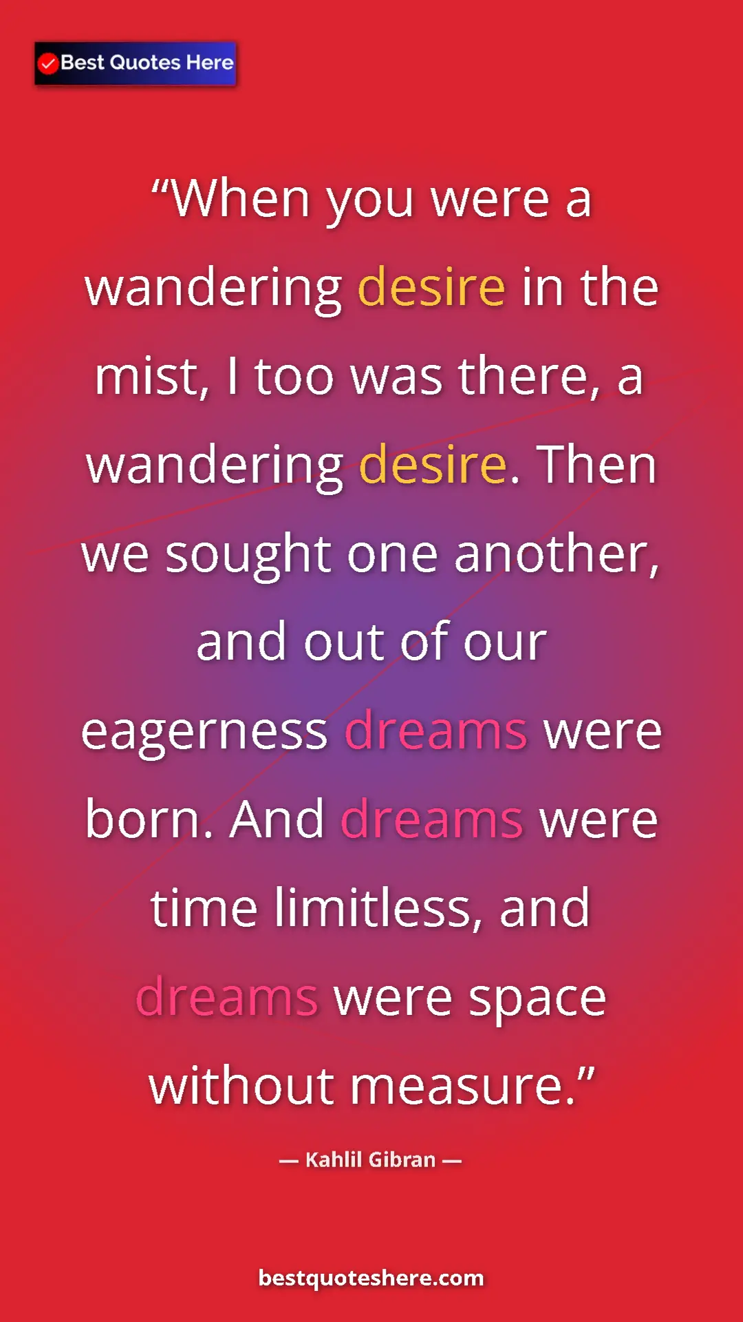 Pinterest quote poster by Kahlil Gibran: "When you were a wandering desire in the mist, I too was..."