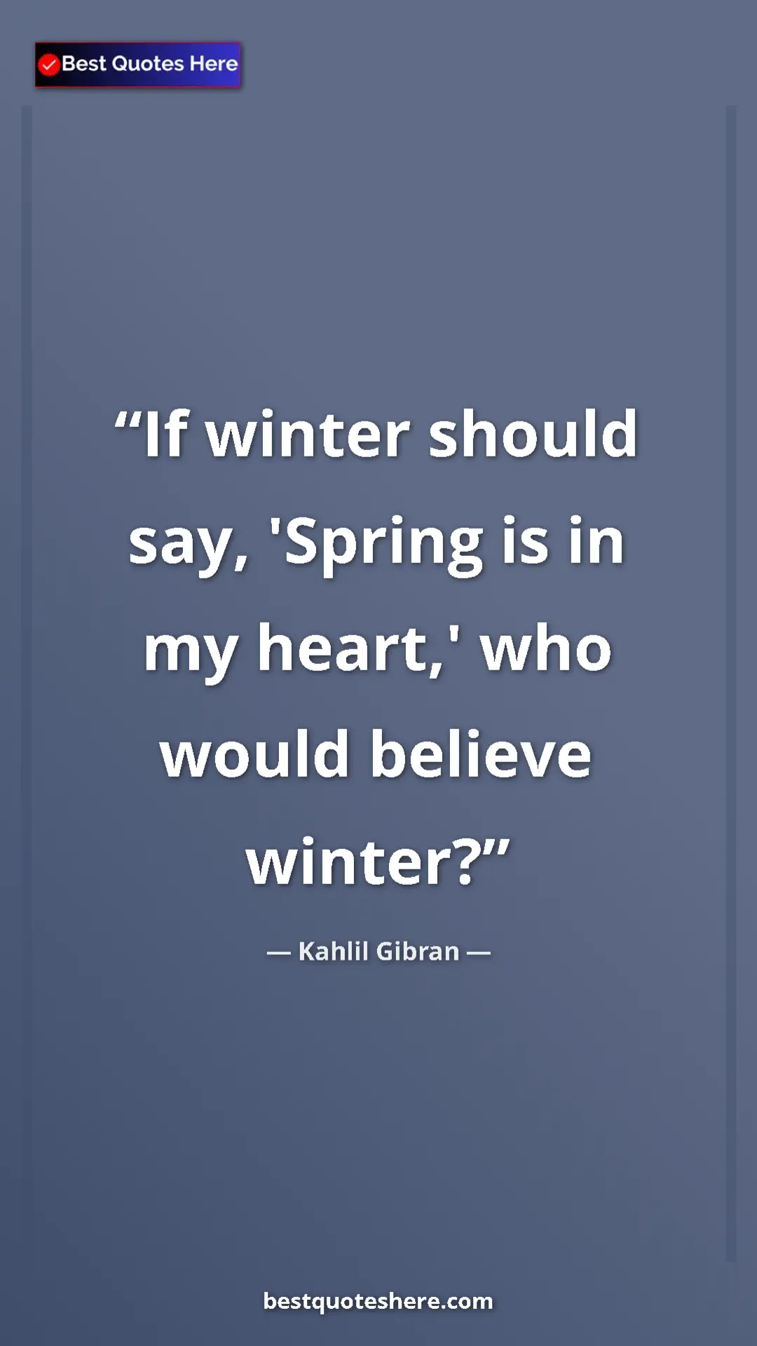 Pinterest quote poster by Kahlil Gibran: "If winter should say, 'Spring is in my heart,' who would..."