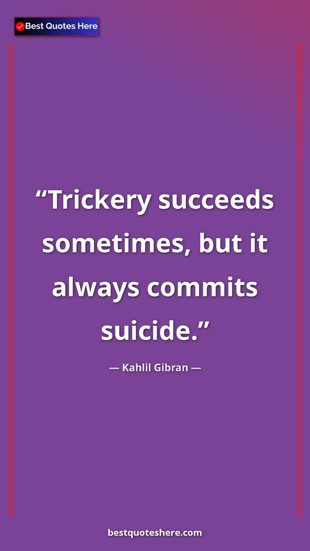 Pinterest quote poster by Kahlil Gibran: "Trickery succeeds sometimes, but it always commits suicide."