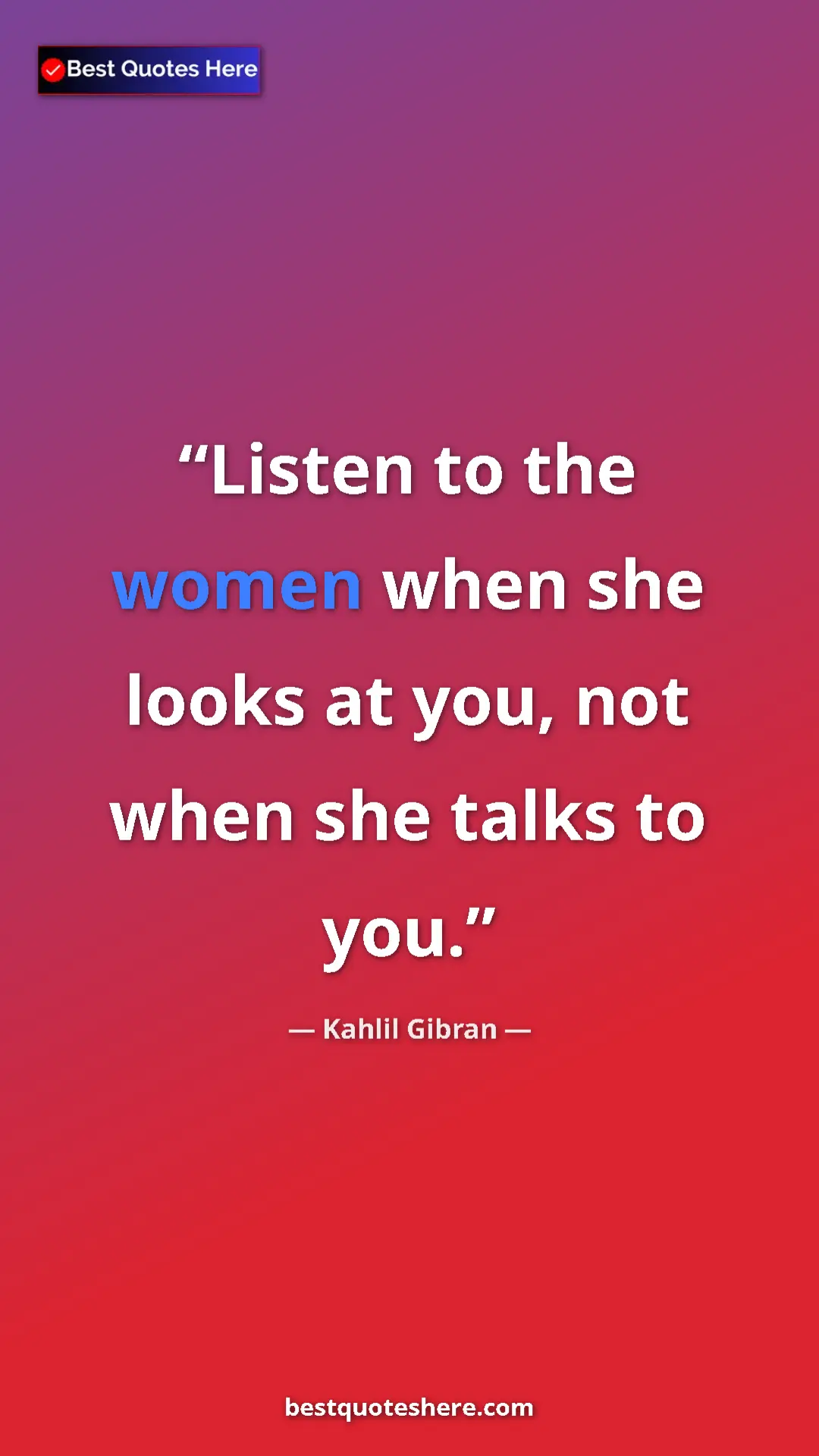 Pinterest quote poster by Kahlil Gibran: "Listen to the women when she looks at you, not when she..."