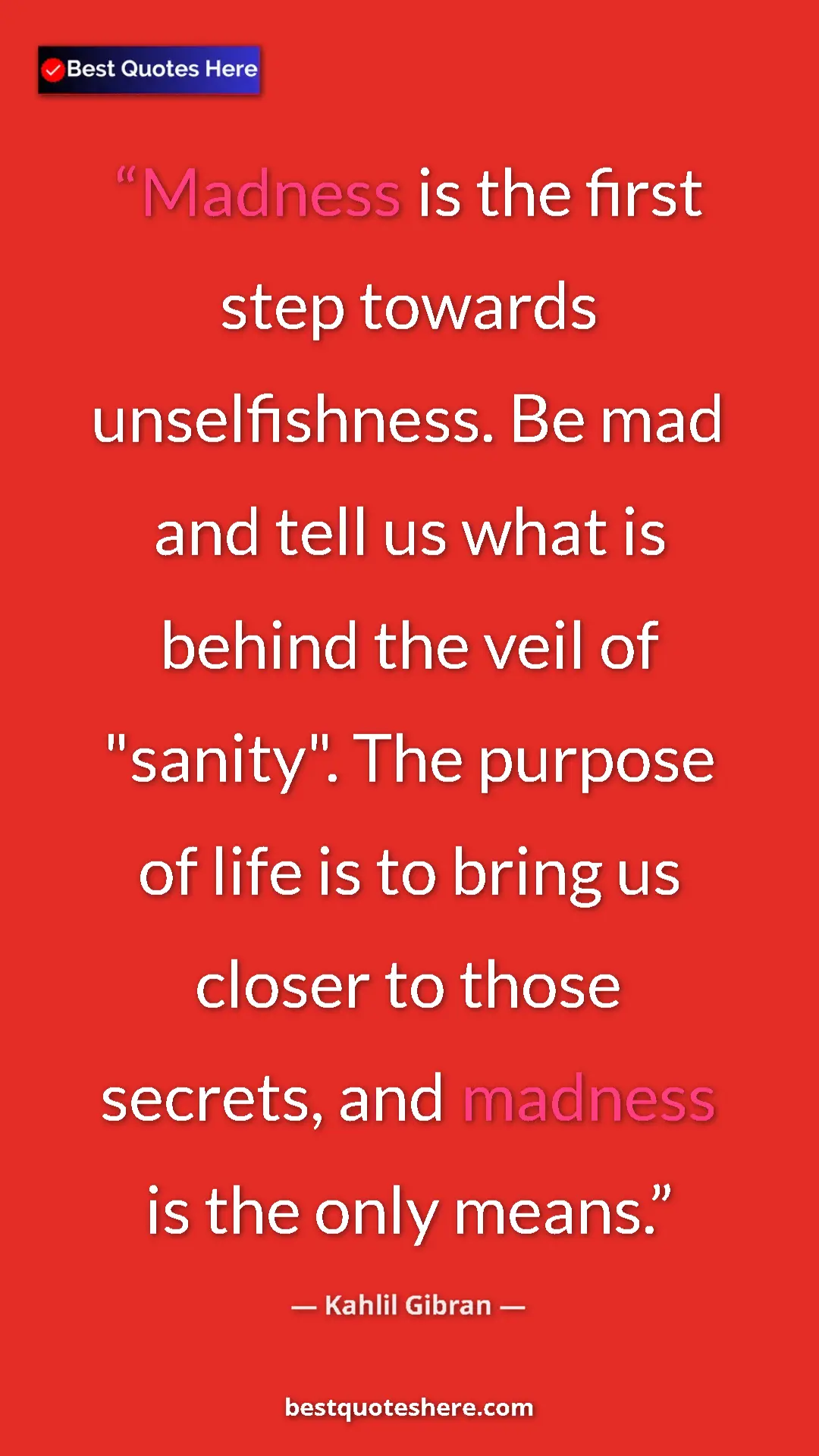 Pinterest quote poster by Kahlil Gibran: "Madness is the first step towards unselfishness. Be mad and..."