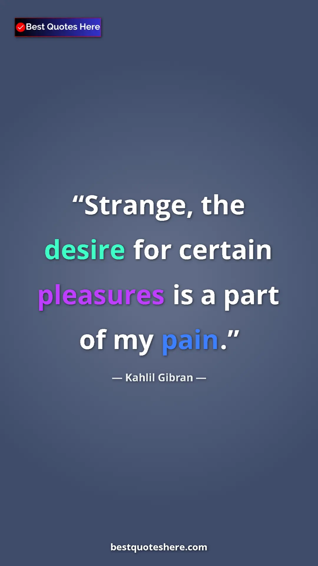 Pinterest quote poster by Kahlil Gibran: "Strange, the desire for certain pleasures is a part of my..."