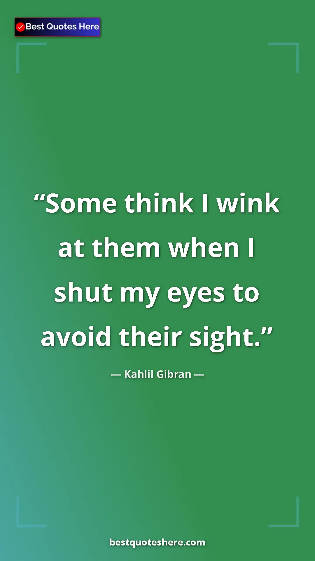 Pinterest quote poster by Kahlil Gibran: "Some think I wink at them when I shut my eyes to avoid..."