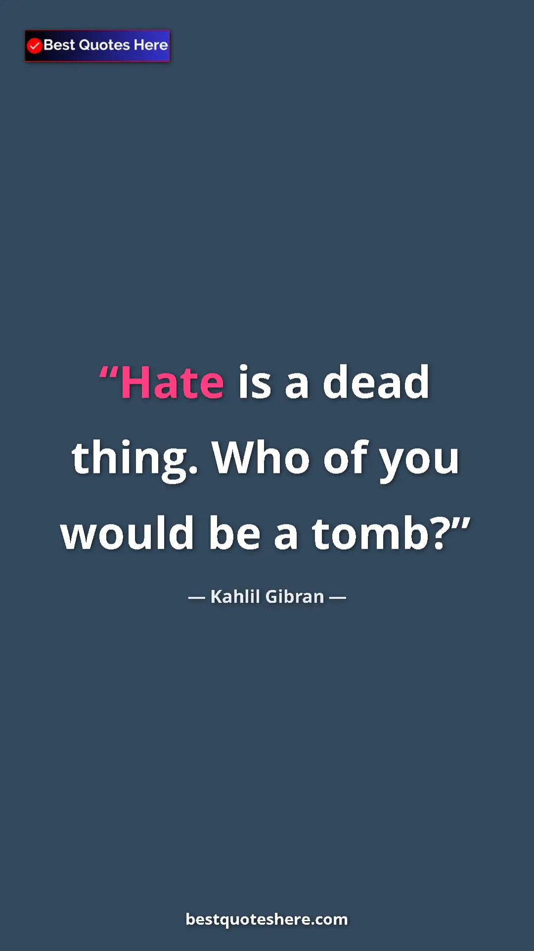 Pinterest quote poster by Kahlil Gibran: "Hate is a dead thing. Who of you would be a tomb?"