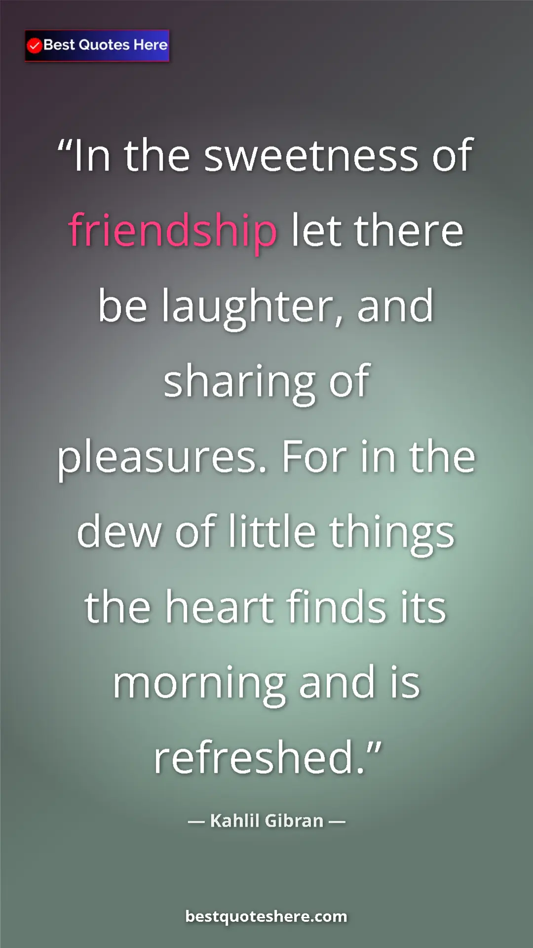 Pinterest quote poster by Kahlil Gibran: "In the sweetness of friendship let there be laughter, and..."
