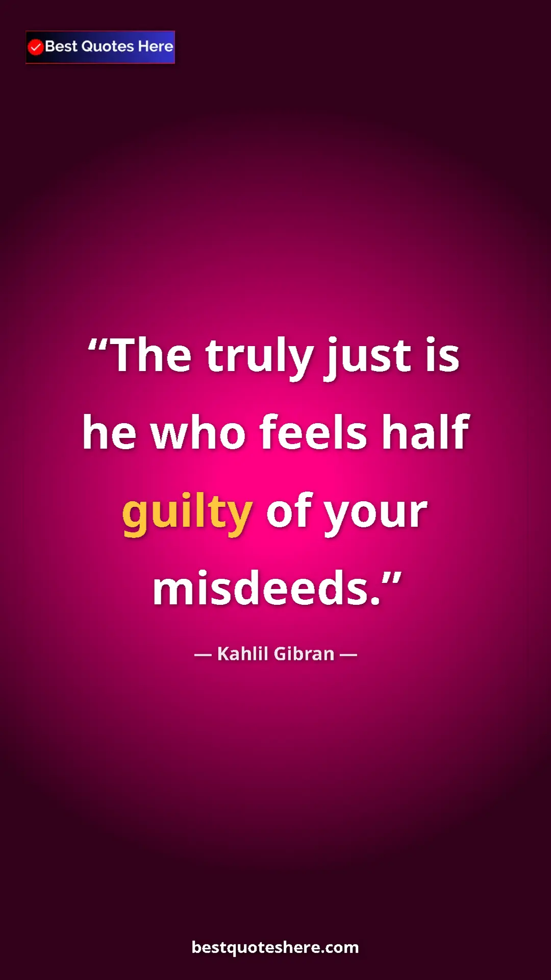 Pinterest quote poster by Kahlil Gibran: "The truly just is he who feels half guilty of your misdeeds."