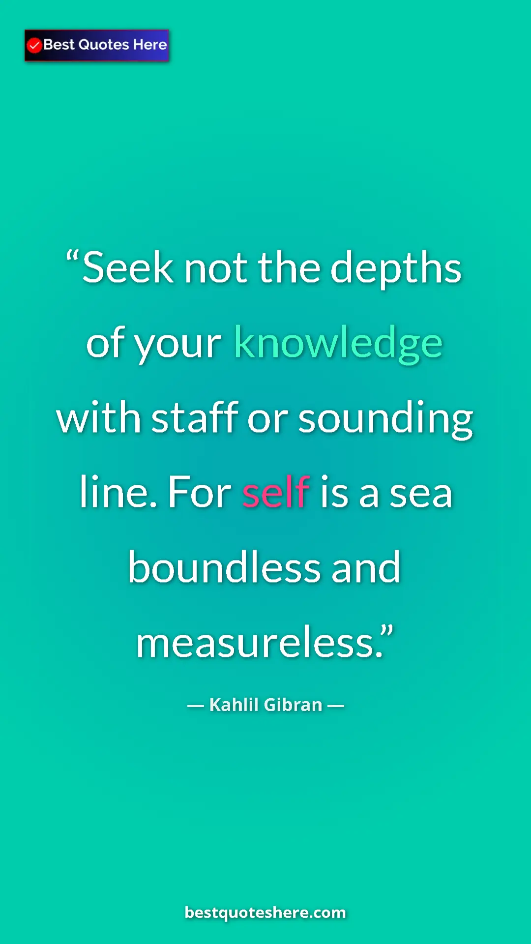 Pinterest quote poster by Kahlil Gibran: "Seek not the depths of your knowledge with staff or..."