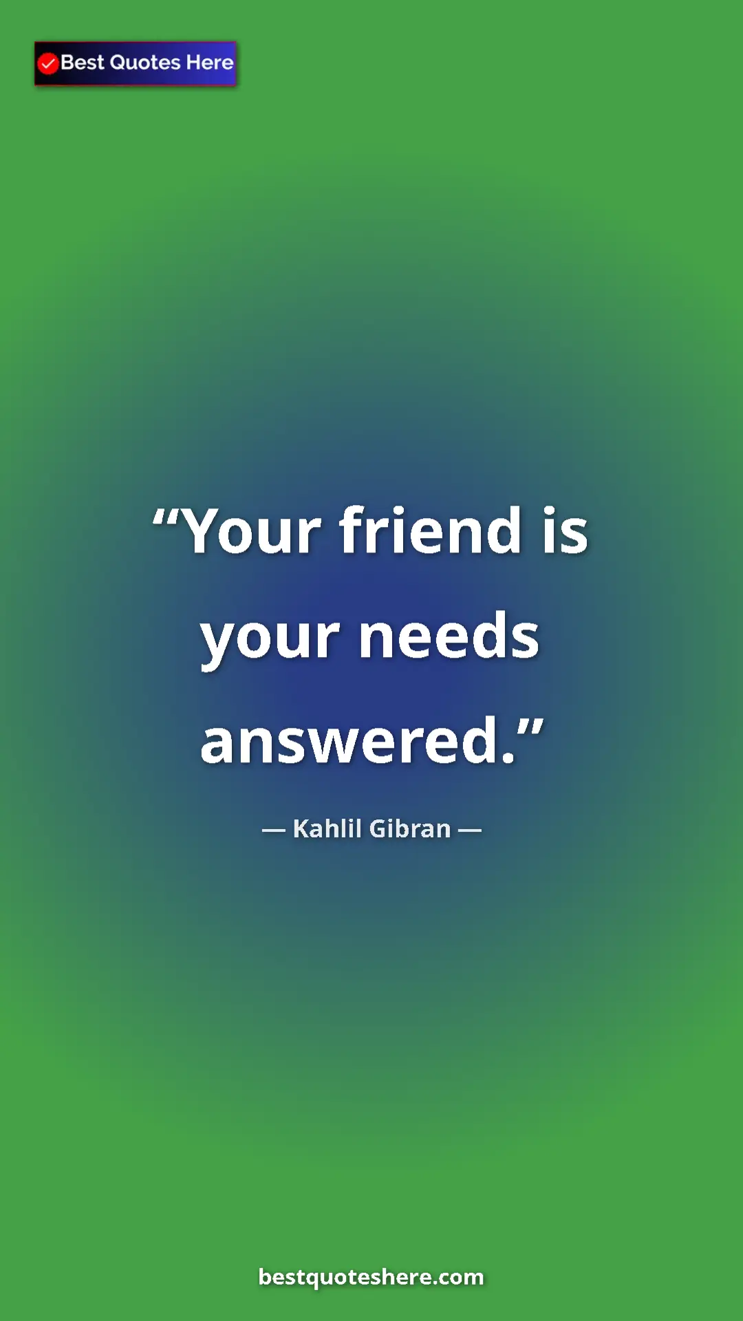 Pinterest quote poster by Kahlil Gibran: "Your friend is your needs answered."