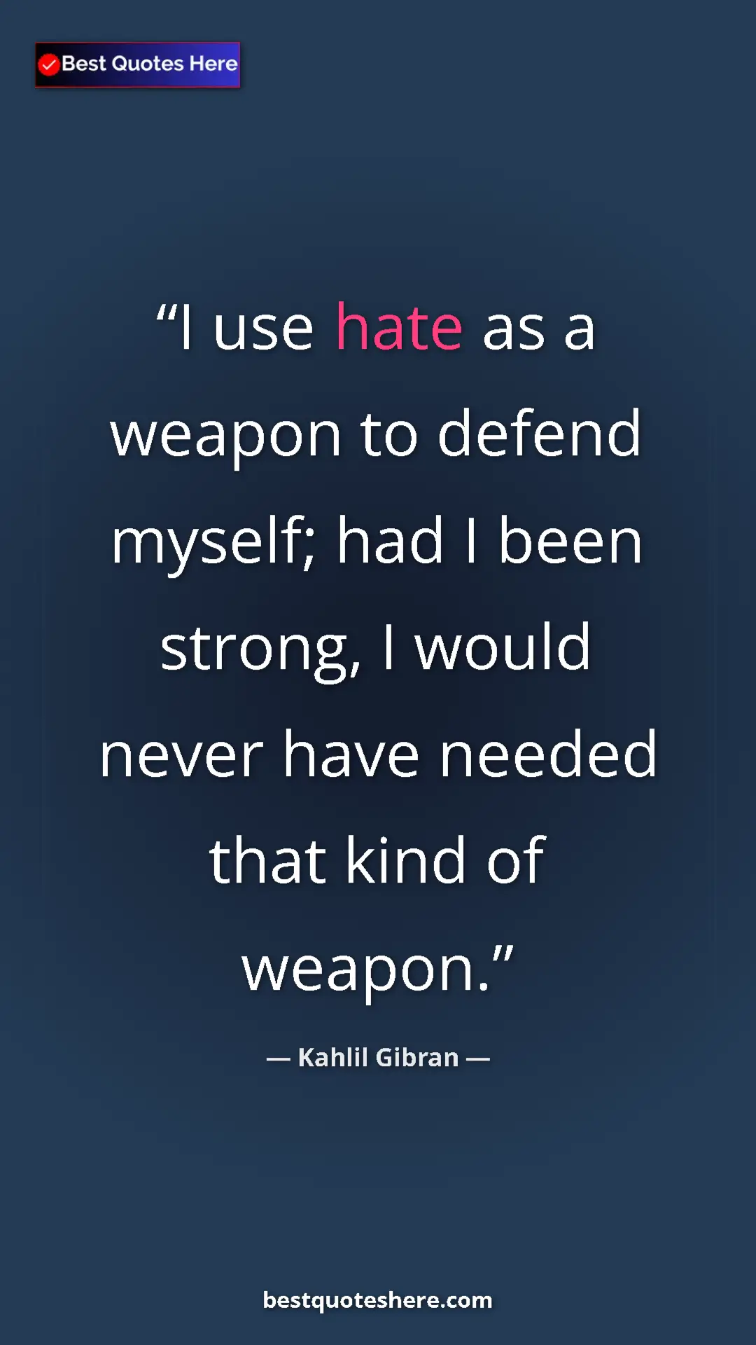 Pinterest quote poster by Kahlil Gibran: "I use hate as a weapon to defend myself; had I been strong,..."