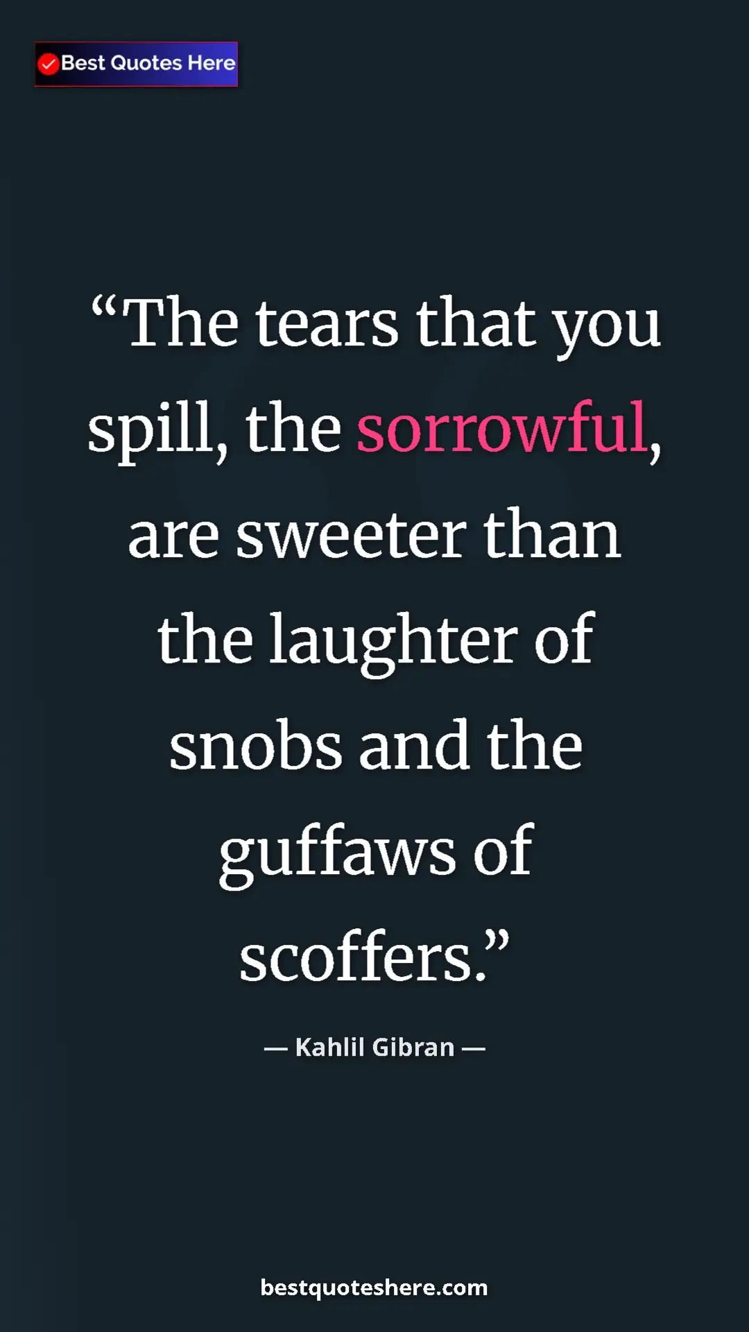 Pinterest quote poster by Kahlil Gibran: "The tears that you spill, the sorrowful, are sweeter than..."