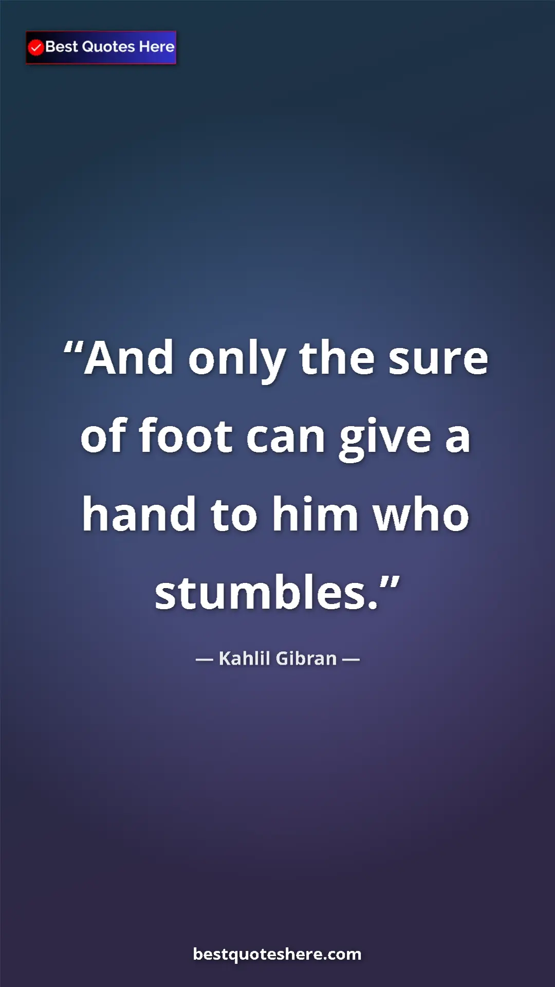 Pinterest quote poster by Kahlil Gibran: "And only the sure of foot can give a hand to him who..."