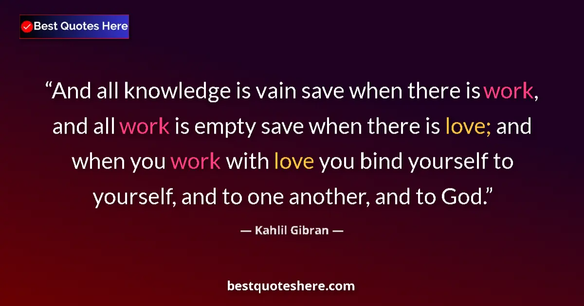 Kahlil Gibran quote: "And all knowledge is vain save when there is work, and all..."