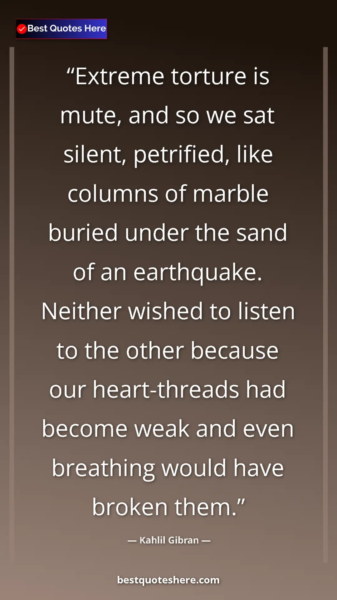 Pinterest quote poster by Kahlil Gibran: "Extreme torture is mute, and so we sat silent, petrified,..."