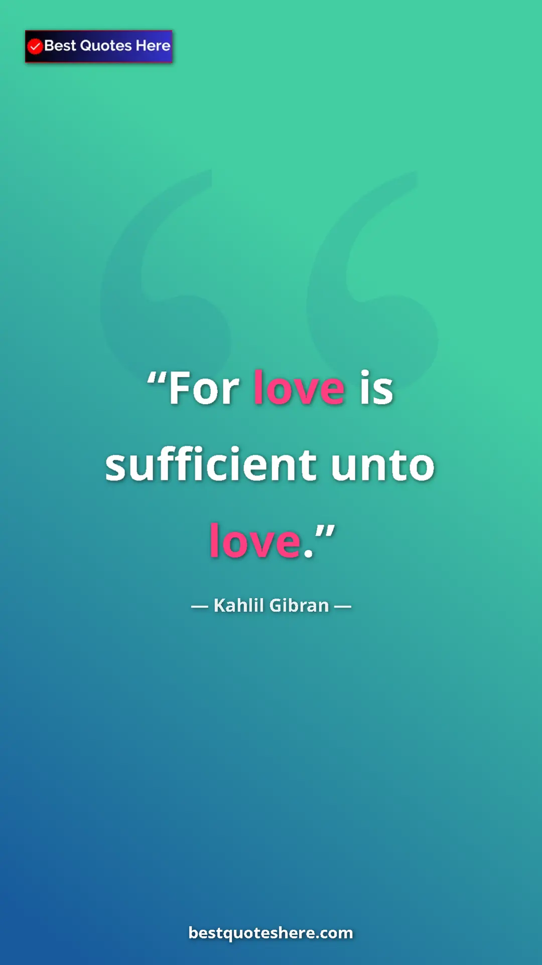 Pinterest quote poster by Kahlil Gibran: "For love is sufficient unto love."