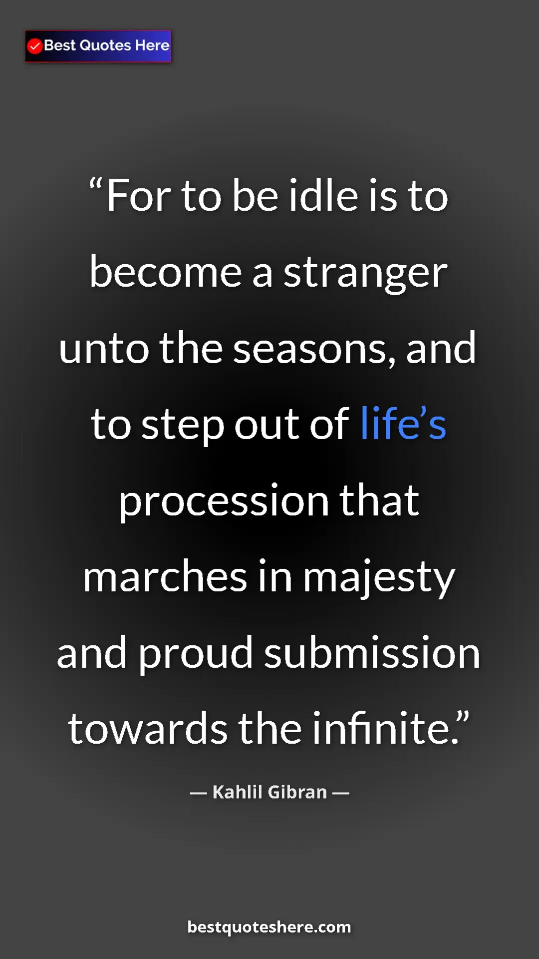 Pinterest quote poster by Kahlil Gibran: "For to be idle is to become a stranger unto the seasons,..."