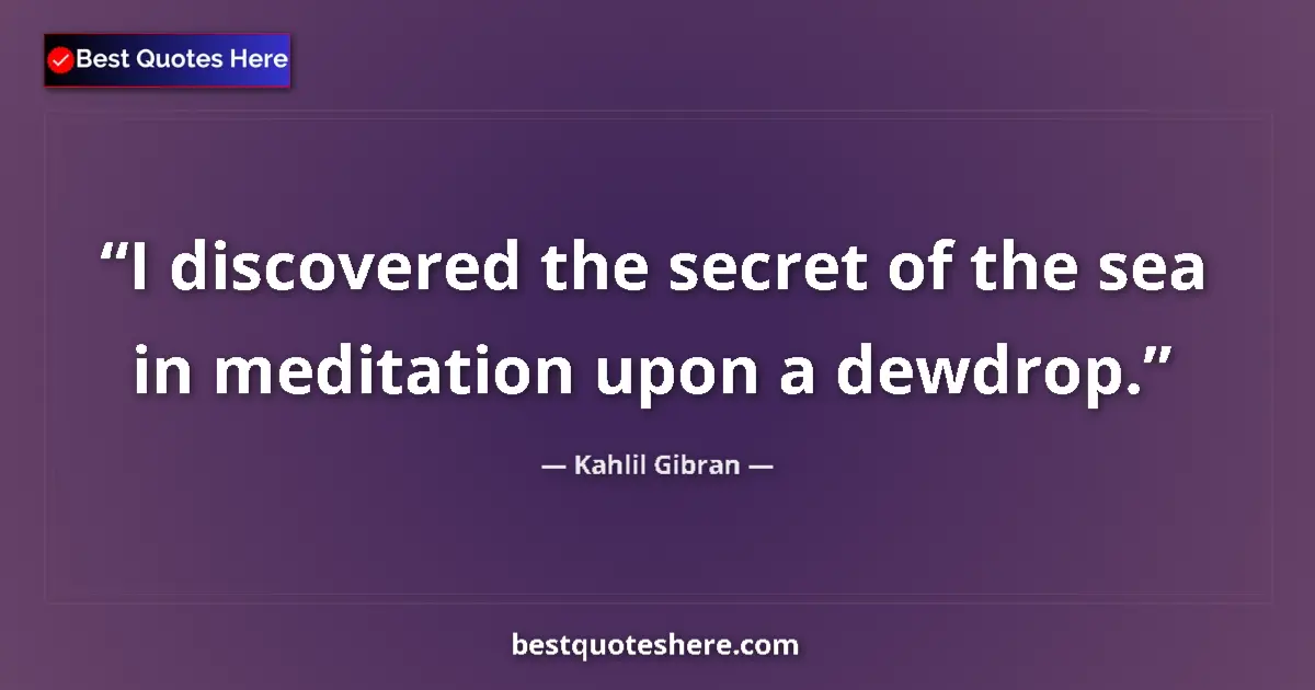 Kahlil Gibran quote: "I discovered the secret of the sea in meditation upon a..."