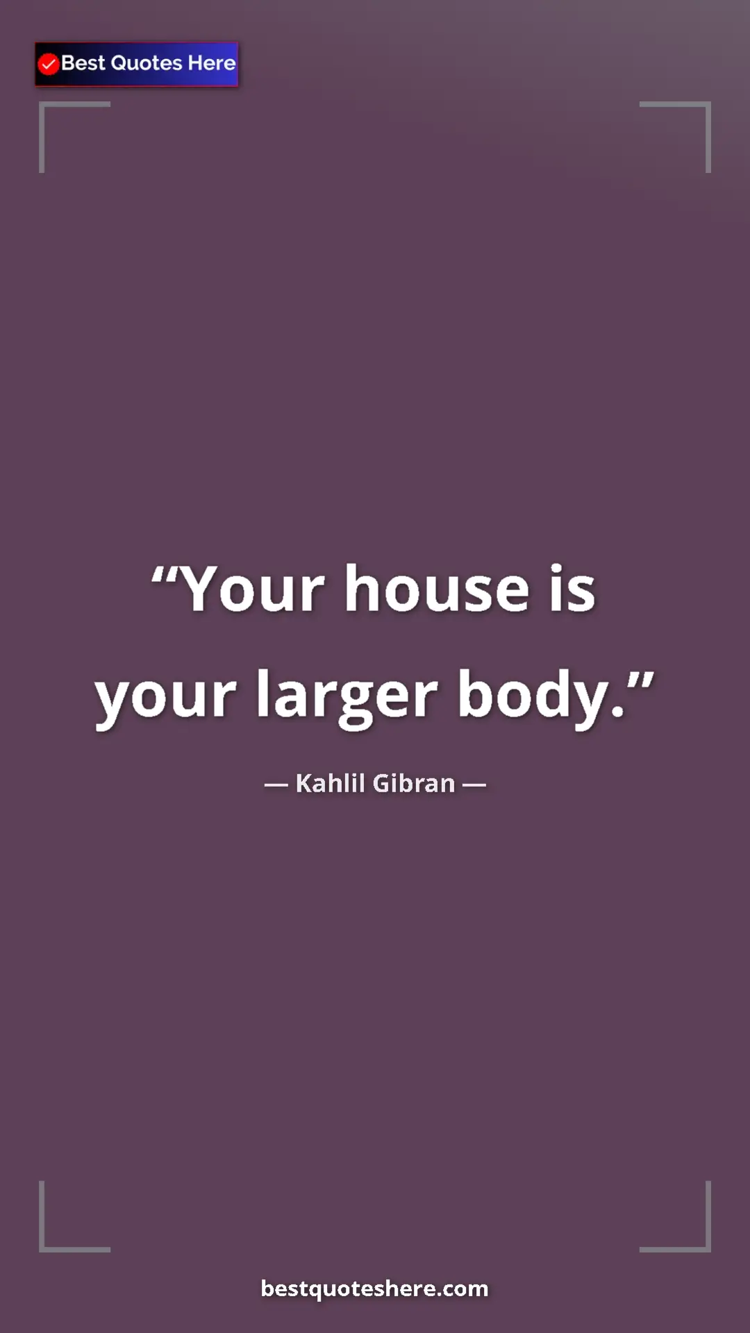 Pinterest quote poster by Kahlil Gibran: "Your house is your larger body."
