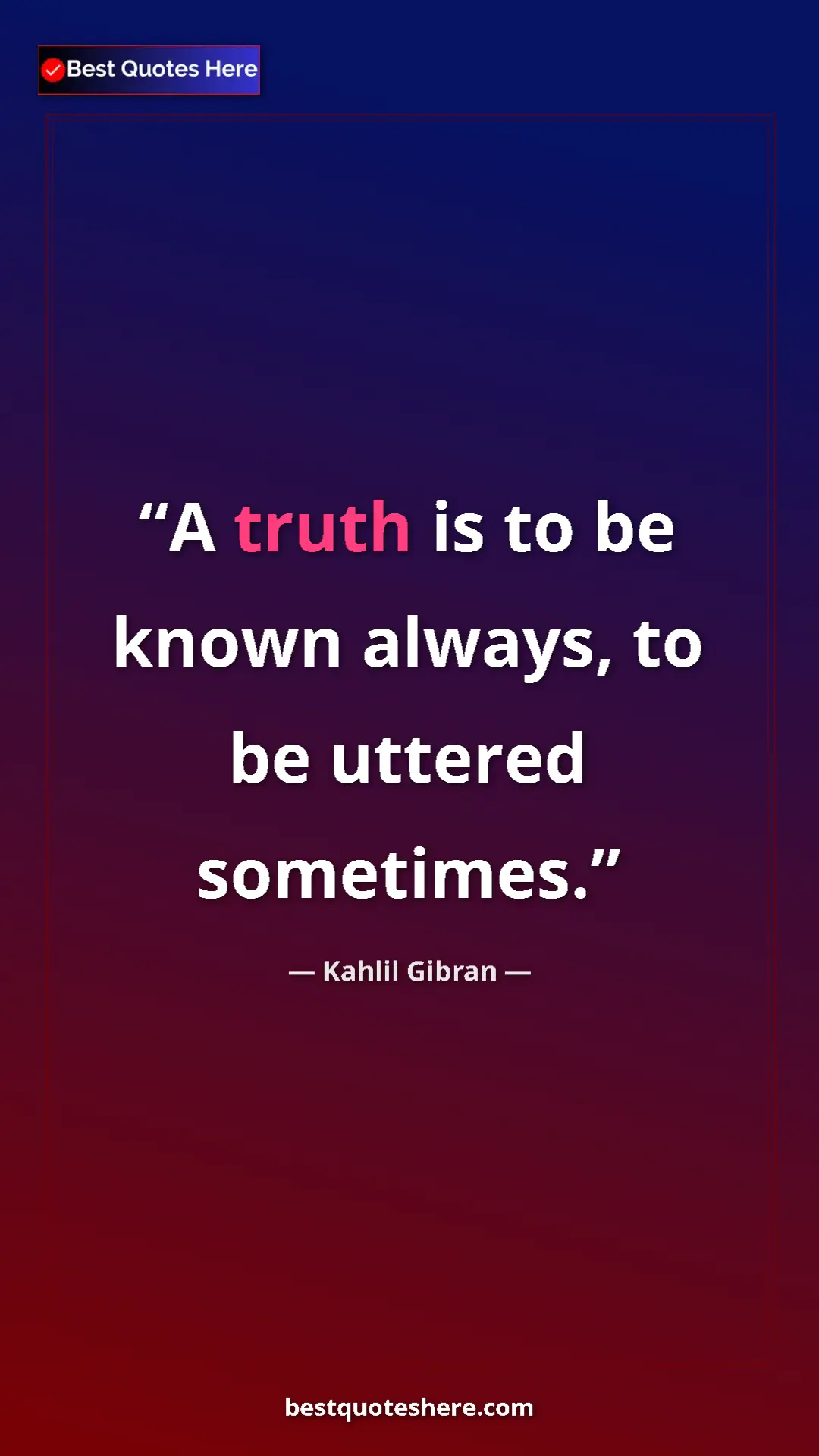 Pinterest quote poster by Kahlil Gibran: "A truth is to be known always, to be uttered sometimes."