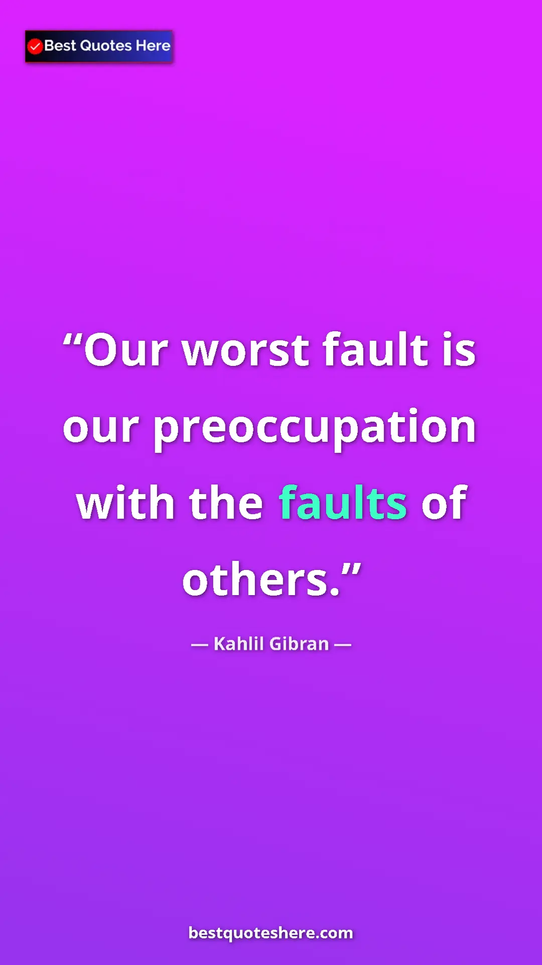 Pinterest quote poster by Kahlil Gibran: "Our worst fault is our preoccupation with the faults of..."