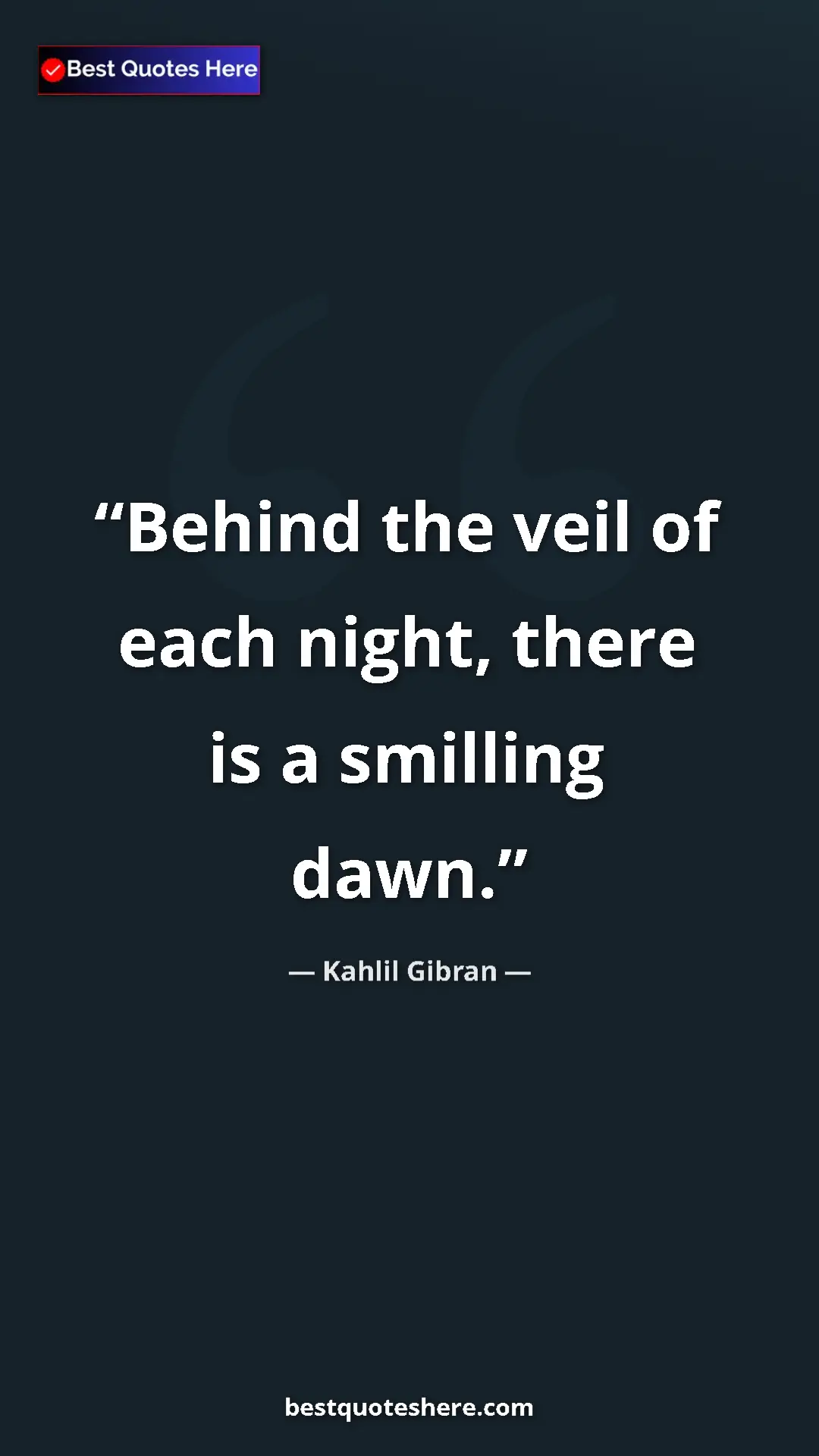 Pinterest quote poster by Kahlil Gibran: "Behind the veil of each night, there is a smilling dawn."
