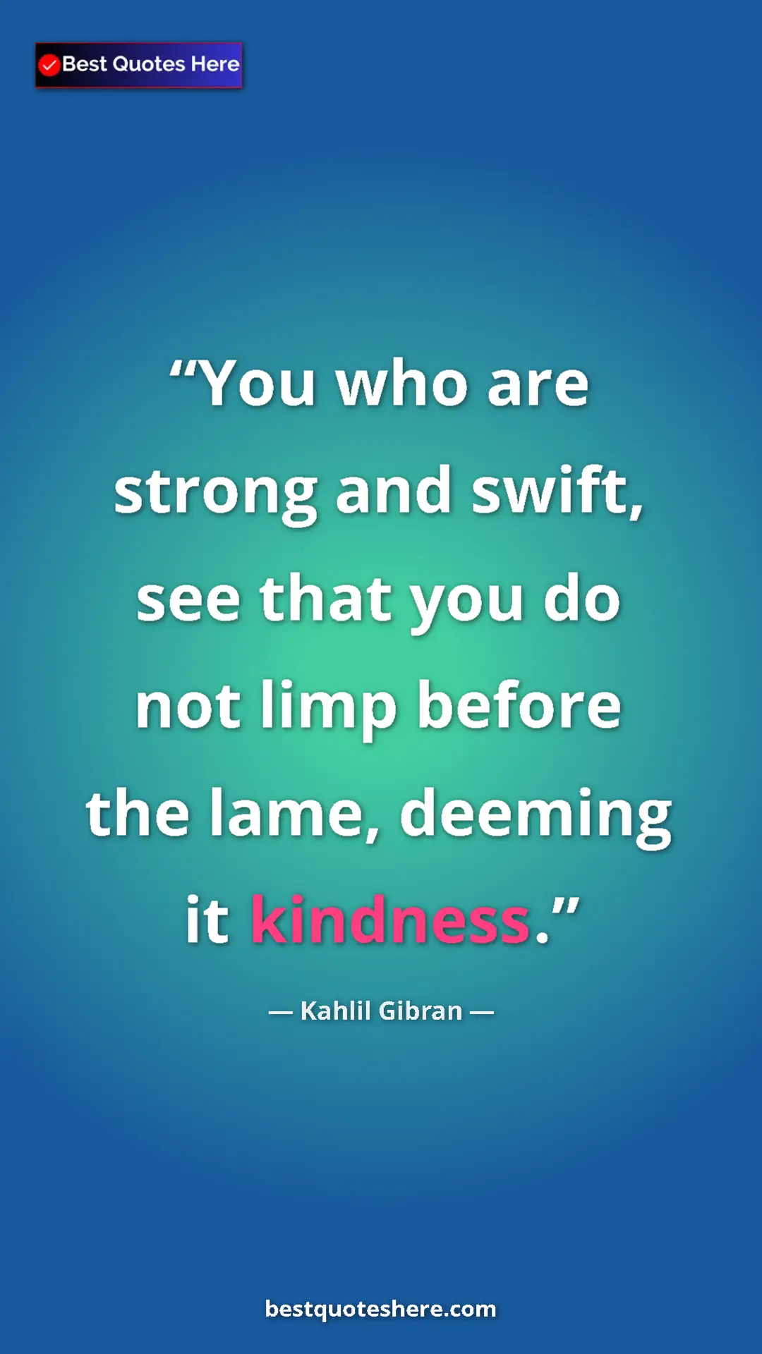 Pinterest quote poster by Kahlil Gibran: "You who are strong and swift, see that you do not limp..."