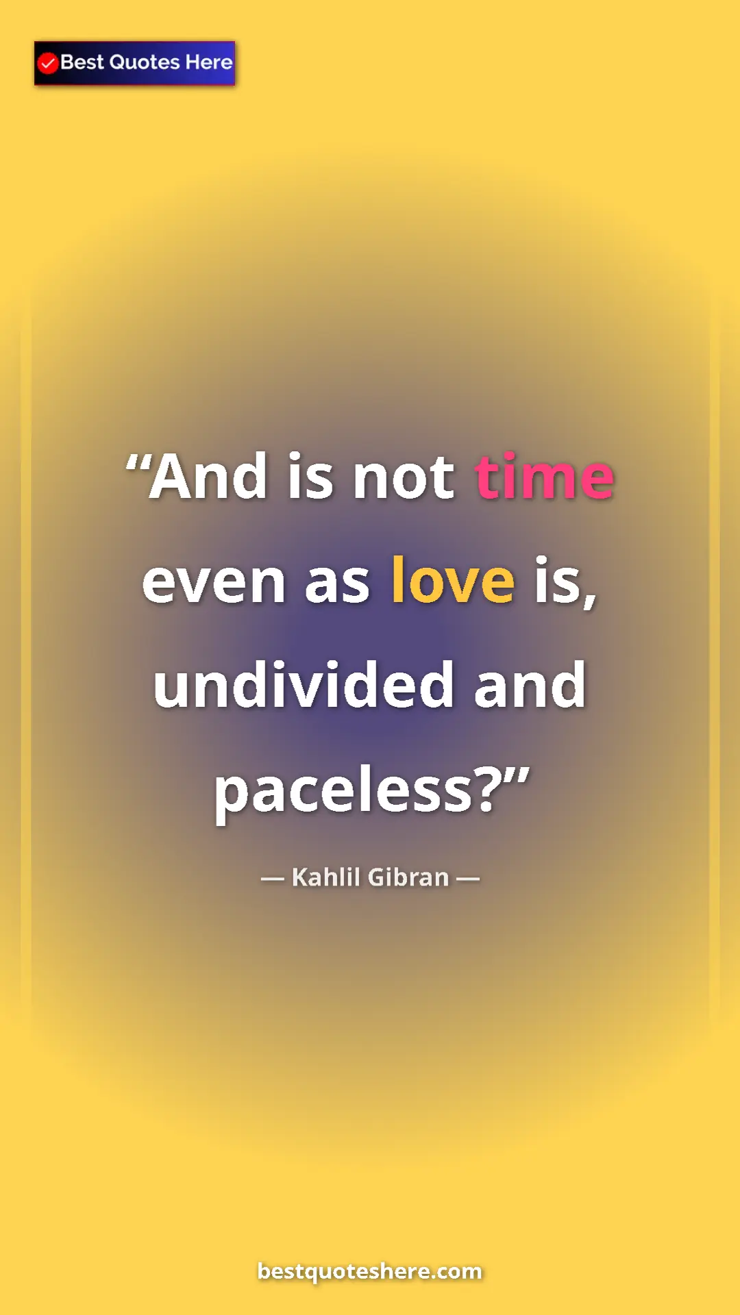 Pinterest quote poster by Kahlil Gibran: "And is not time even as love is, undivided and paceless?"
