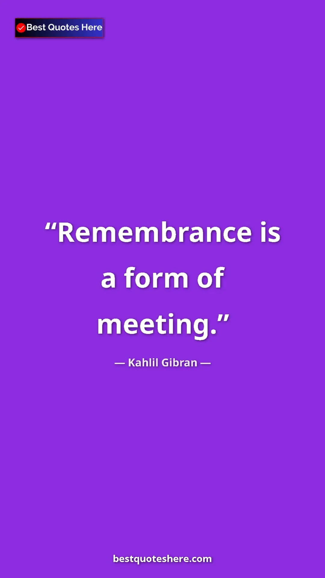 Pinterest quote poster by Kahlil Gibran: "Remembrance is a form of meeting."
