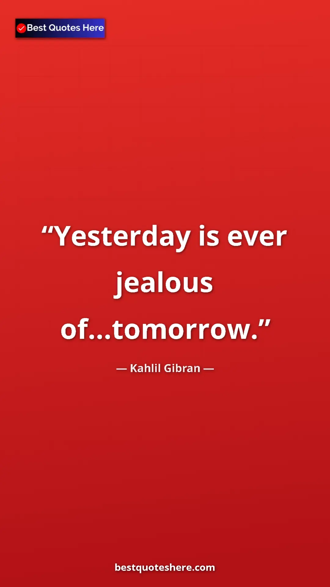 Pinterest quote poster by Kahlil Gibran: "Yesterday is ever jealous of...tomorrow."