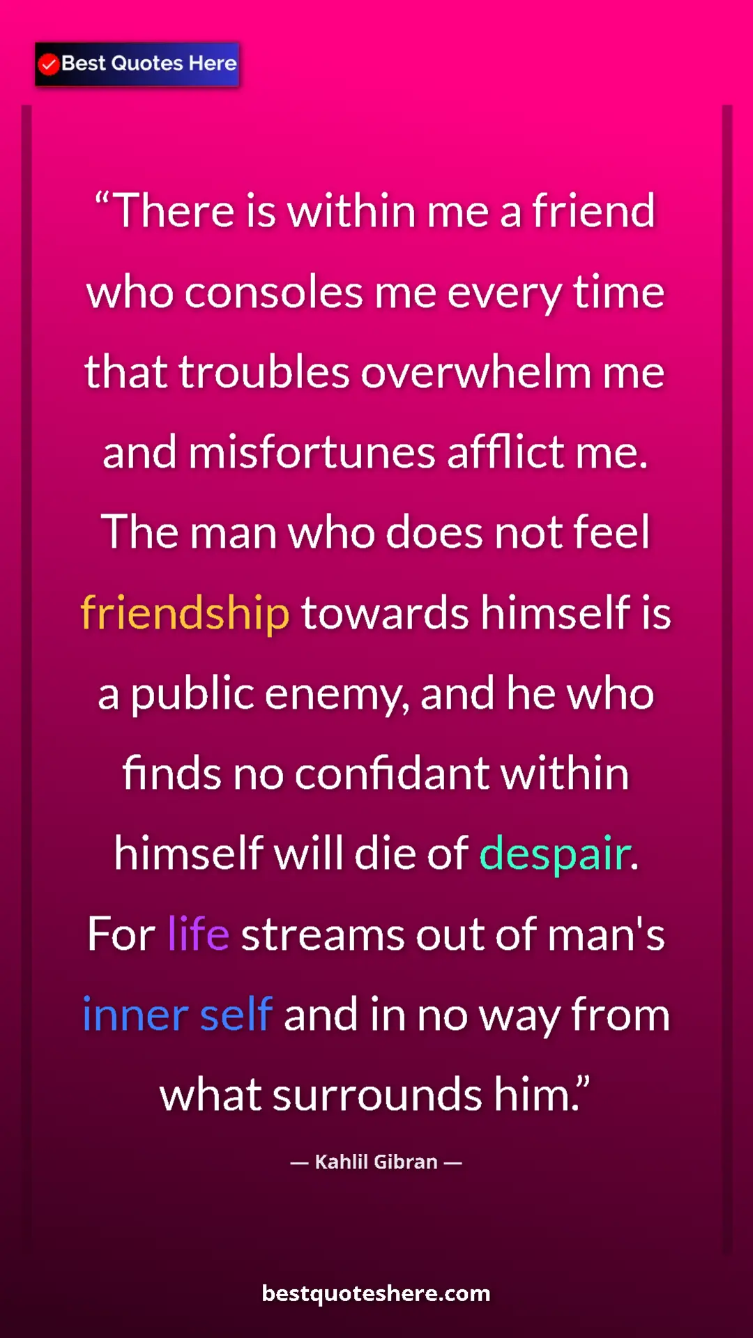 Pinterest quote poster by Kahlil Gibran: "There is within me a friend who consoles me every time that..."