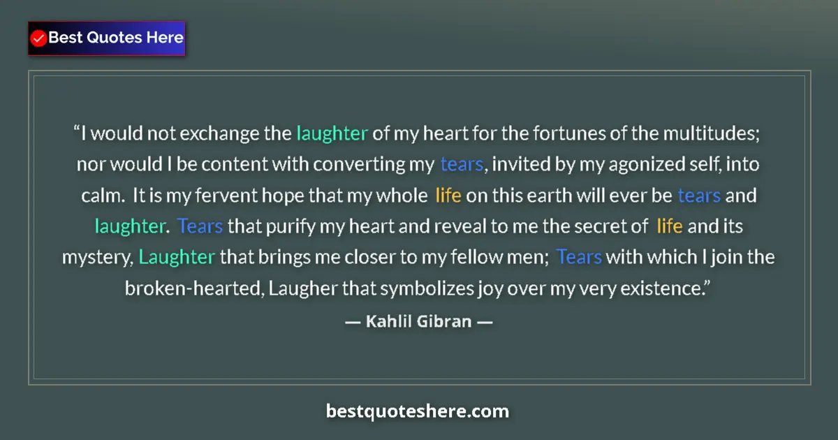Quote by Kahlil Gibran: I would not exchange the laughter of my heart for the fortunes of the multitudes; nor would I be con...