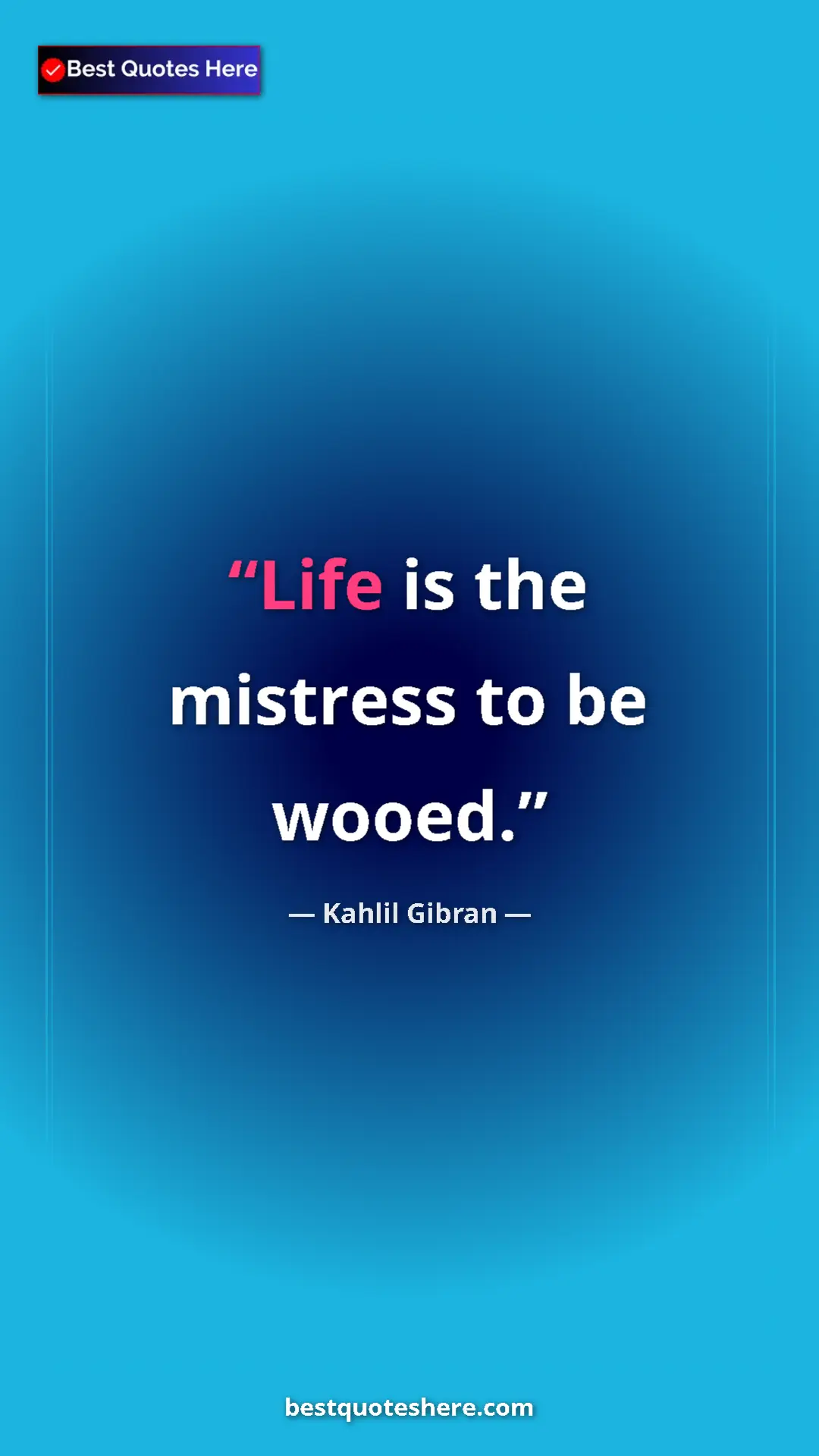 Pinterest quote poster by Kahlil Gibran: "Life is the mistress to be wooed."