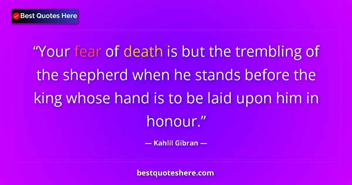 Image for the quote by Khalil Gibran: Your fear of death is but the trembling of the shepherd when he stands before the king whose hand is...
