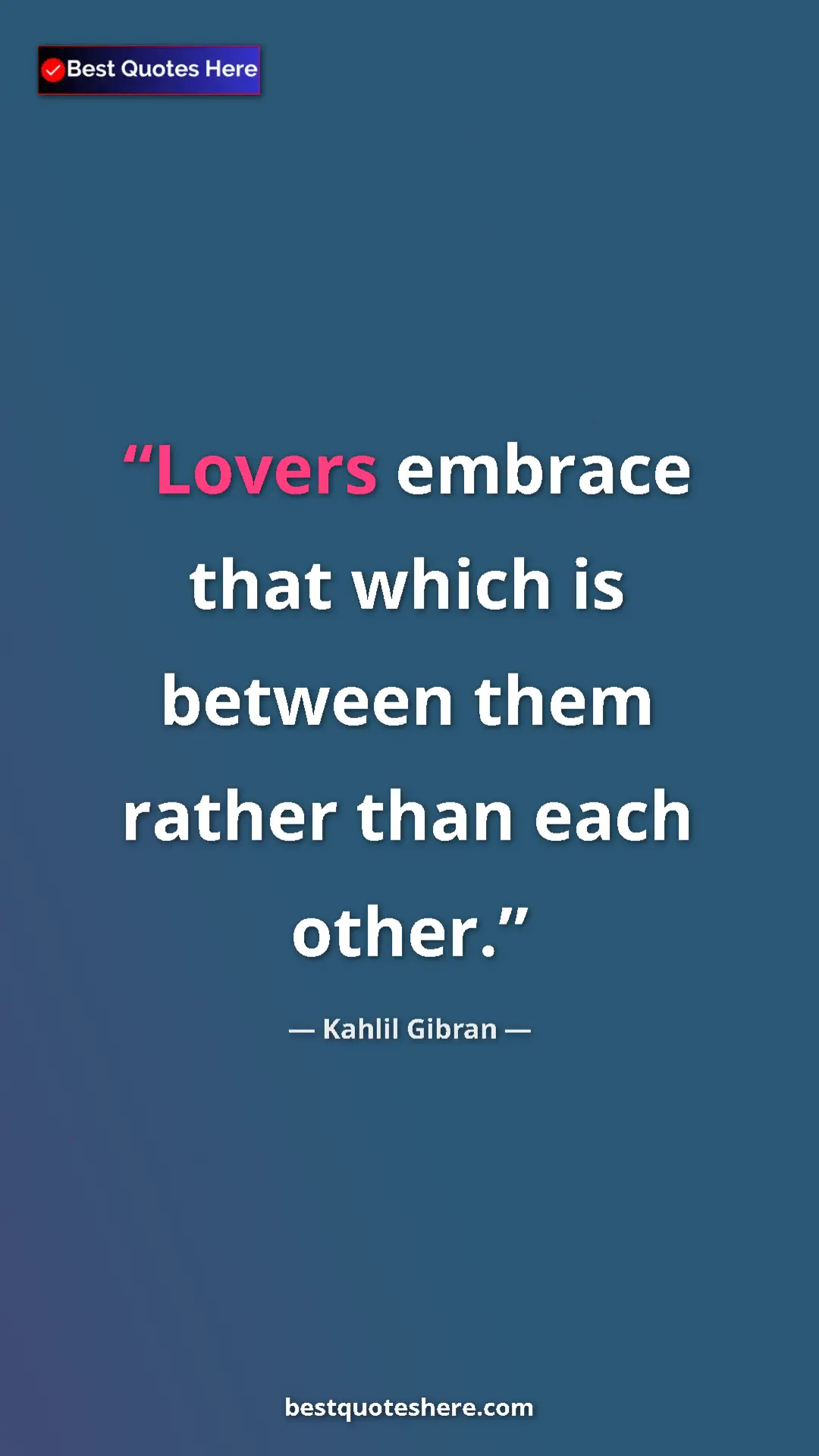 Pinterest quote poster by Kahlil Gibran: "Lovers embrace that which is between them rather than each..."