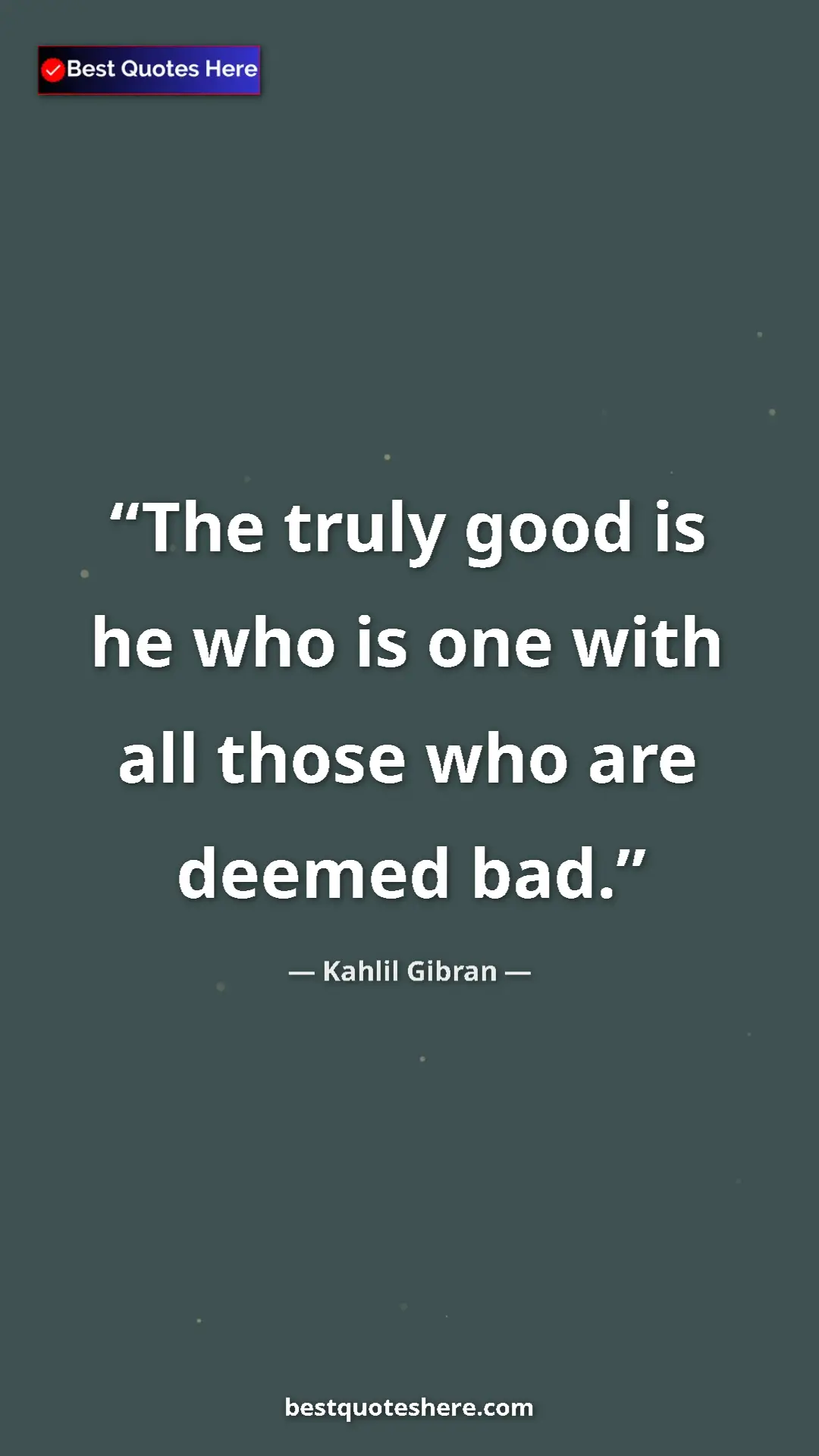 Pinterest quote poster by Kahlil Gibran: "The truly good is he who is one with all those who are..."