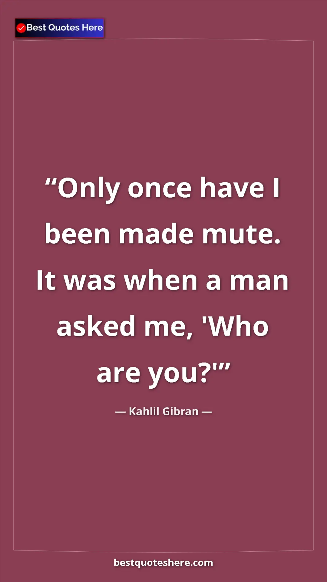 Pinterest quote poster by Kahlil Gibran: "Only once have I been made mute. It was when a man asked..."