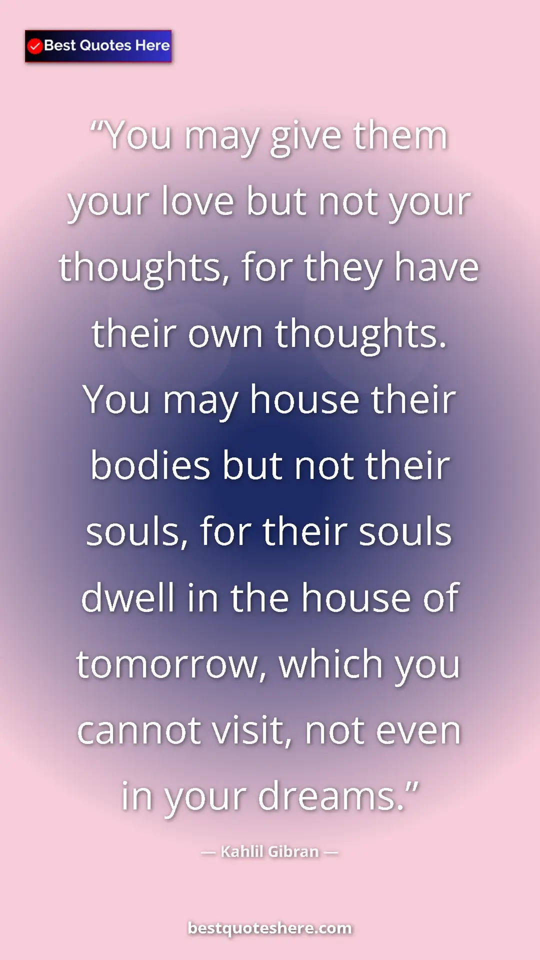 Pinterest quote poster by Kahlil Gibran: "You may give them your love but not your thoughts, for they..."