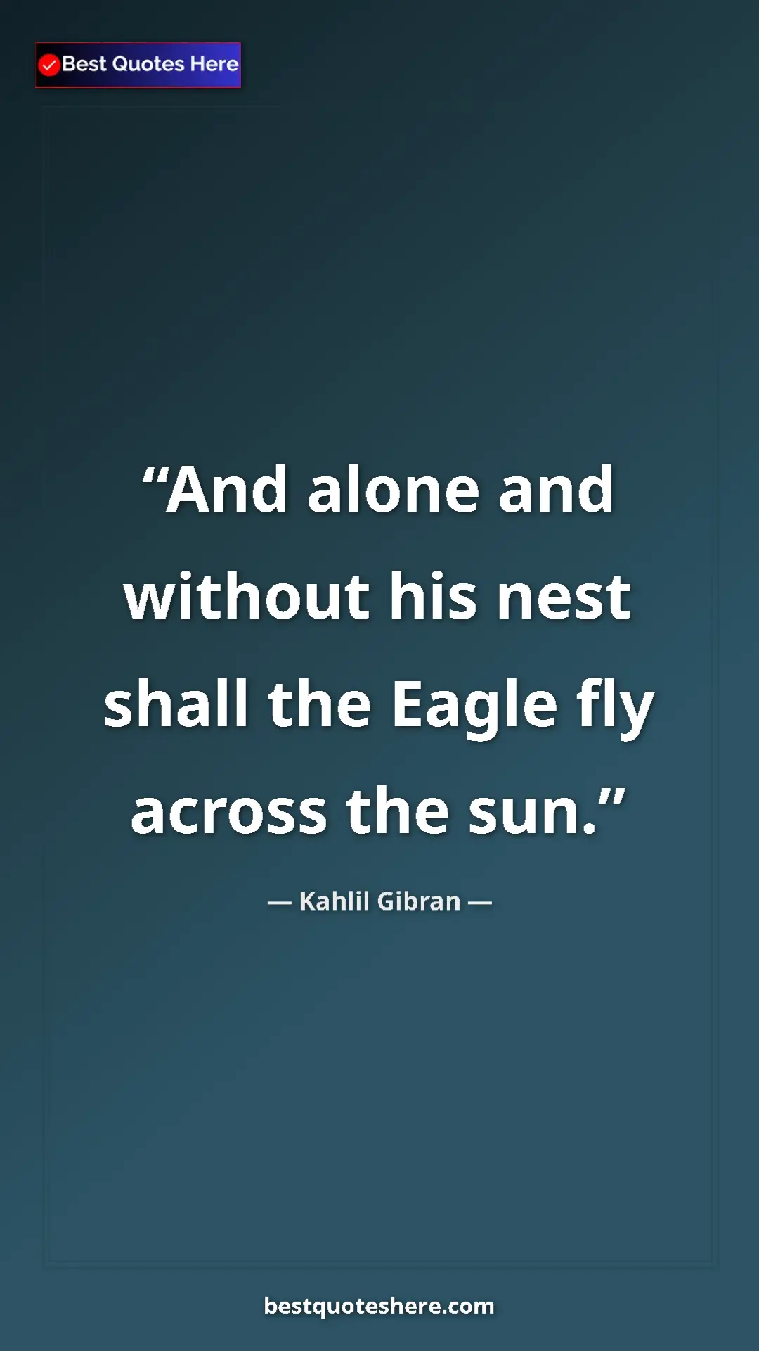 Pinterest quote poster by Kahlil Gibran: "And alone and without his nest shall the Eagle fly across..."