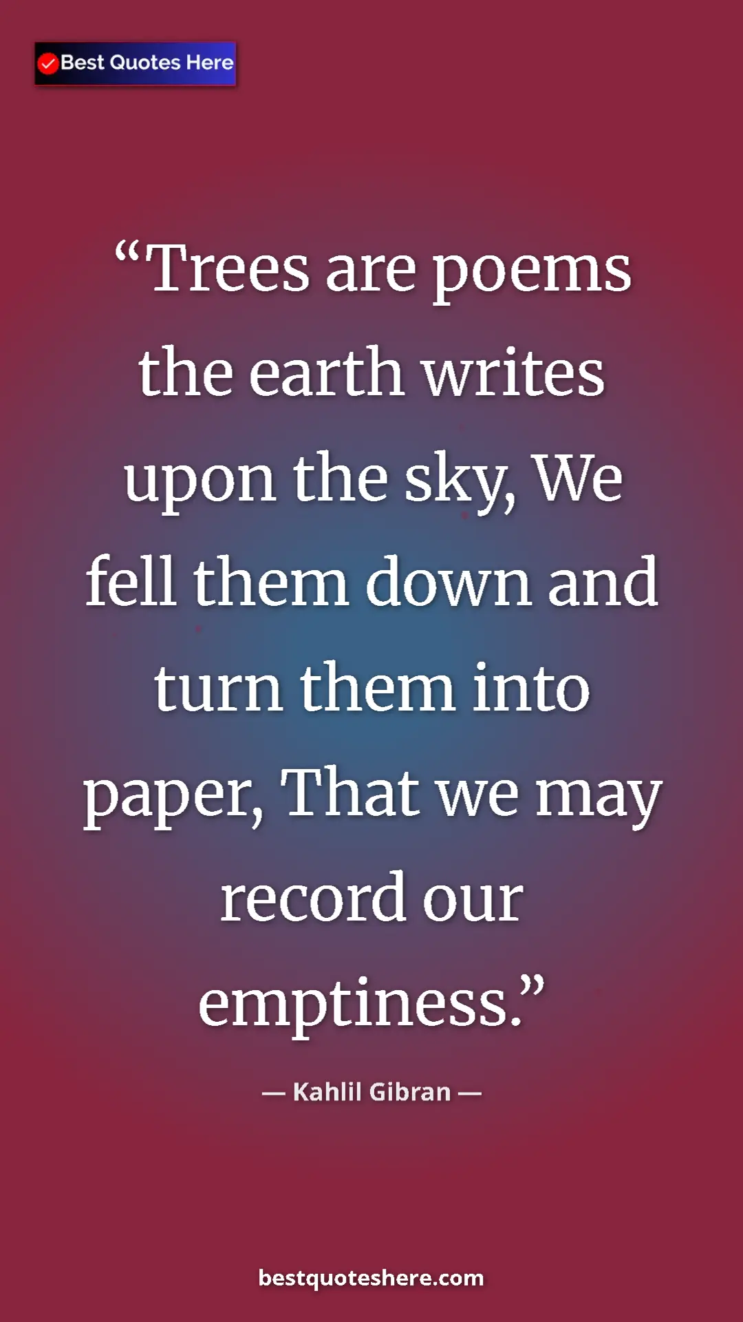 Pinterest quote poster by Kahlil Gibran: "Trees are poems the earth writes upon the sky, We fell them..."