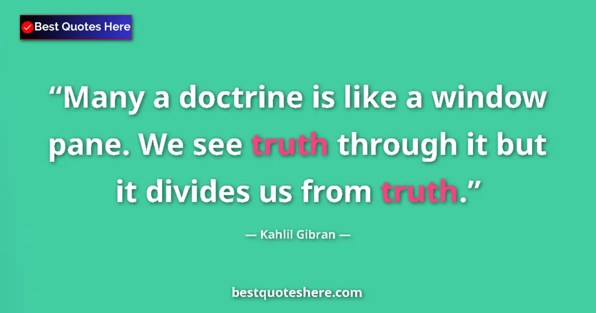 Quote by Kahlil Gibran: Many a doctrine is like a window pane. We see trut