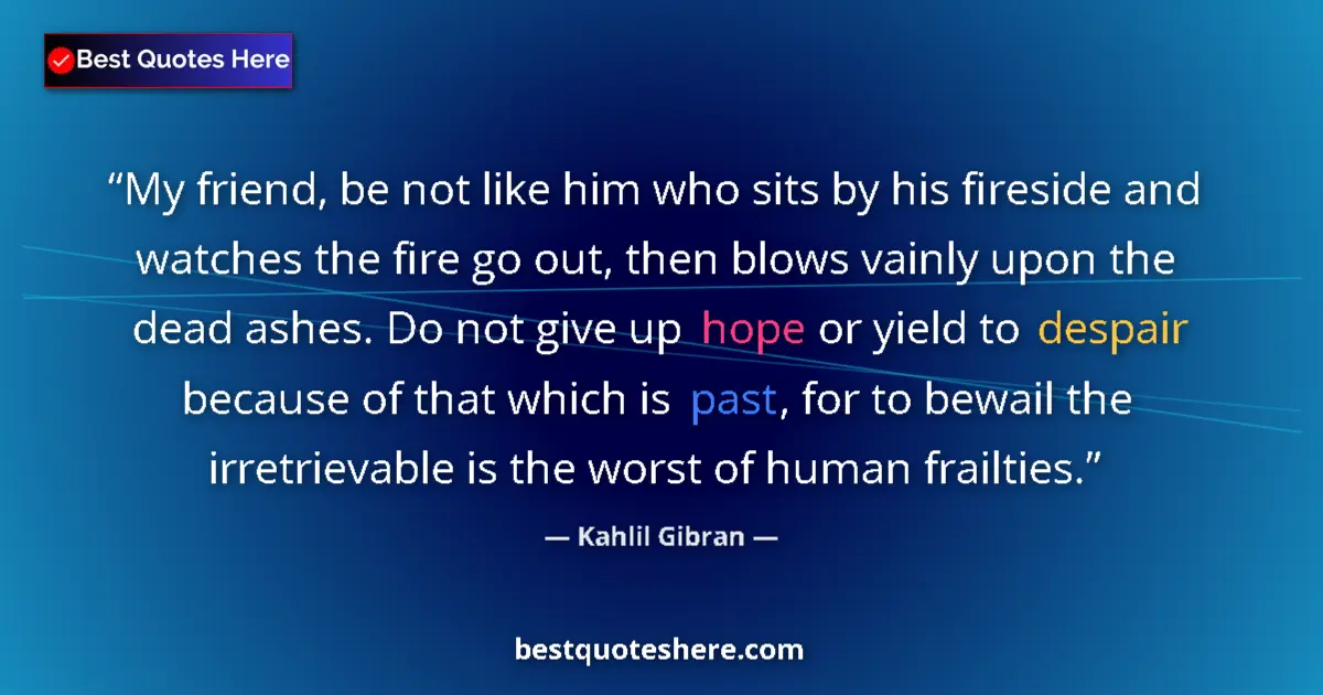 Kahlil Gibran Quote: "My friend, be not like him who sits by his fireside and..." Kahlil Gibran quote: "My friend, be not like him who sits by his fireside and..."