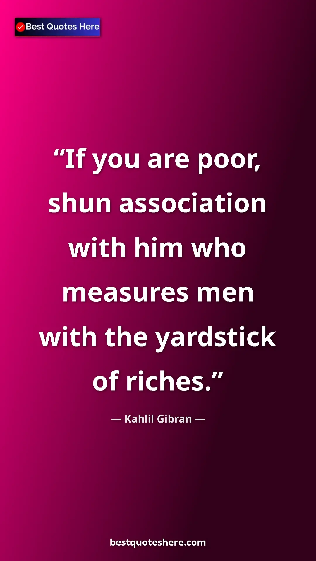 Pinterest quote poster by Kahlil Gibran: "If you are poor, shun association with him who measures men..."