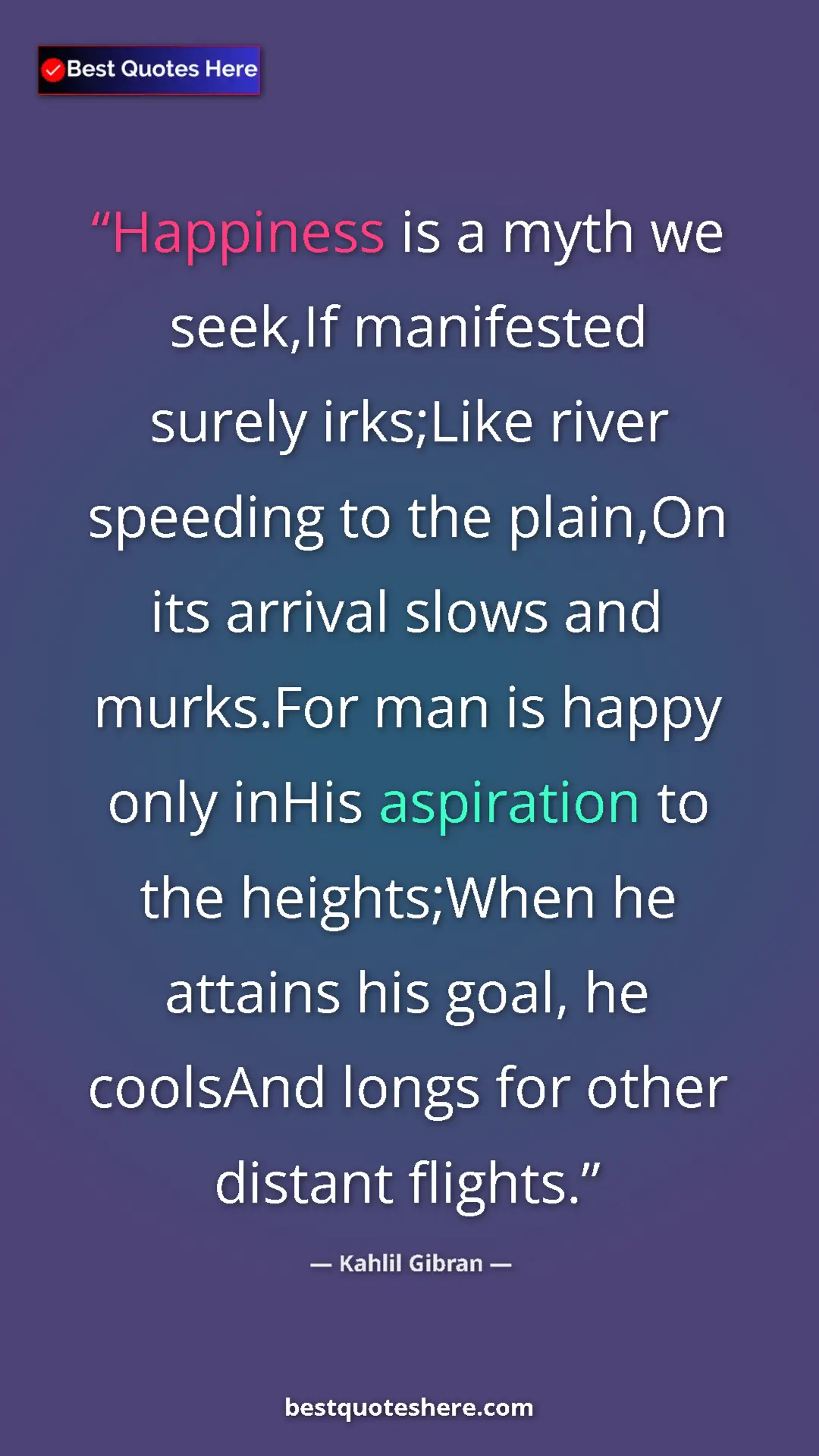 Pinterest quote poster by Kahlil Gibran: "Happiness is a myth we seek,If manifested surely irks;Like..."