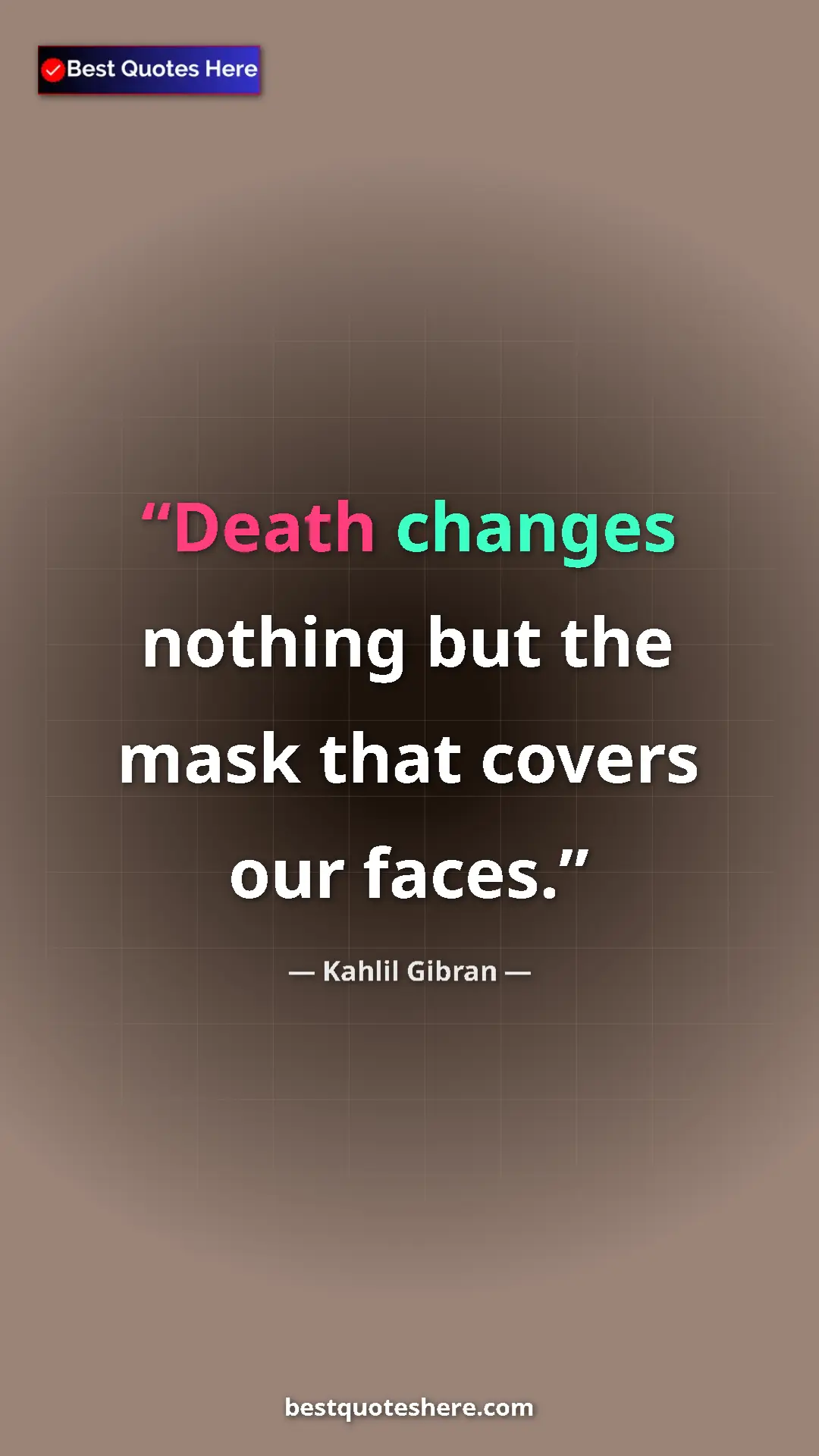 Pinterest quote poster by Kahlil Gibran: "Death changes nothing but the mask that covers our faces."