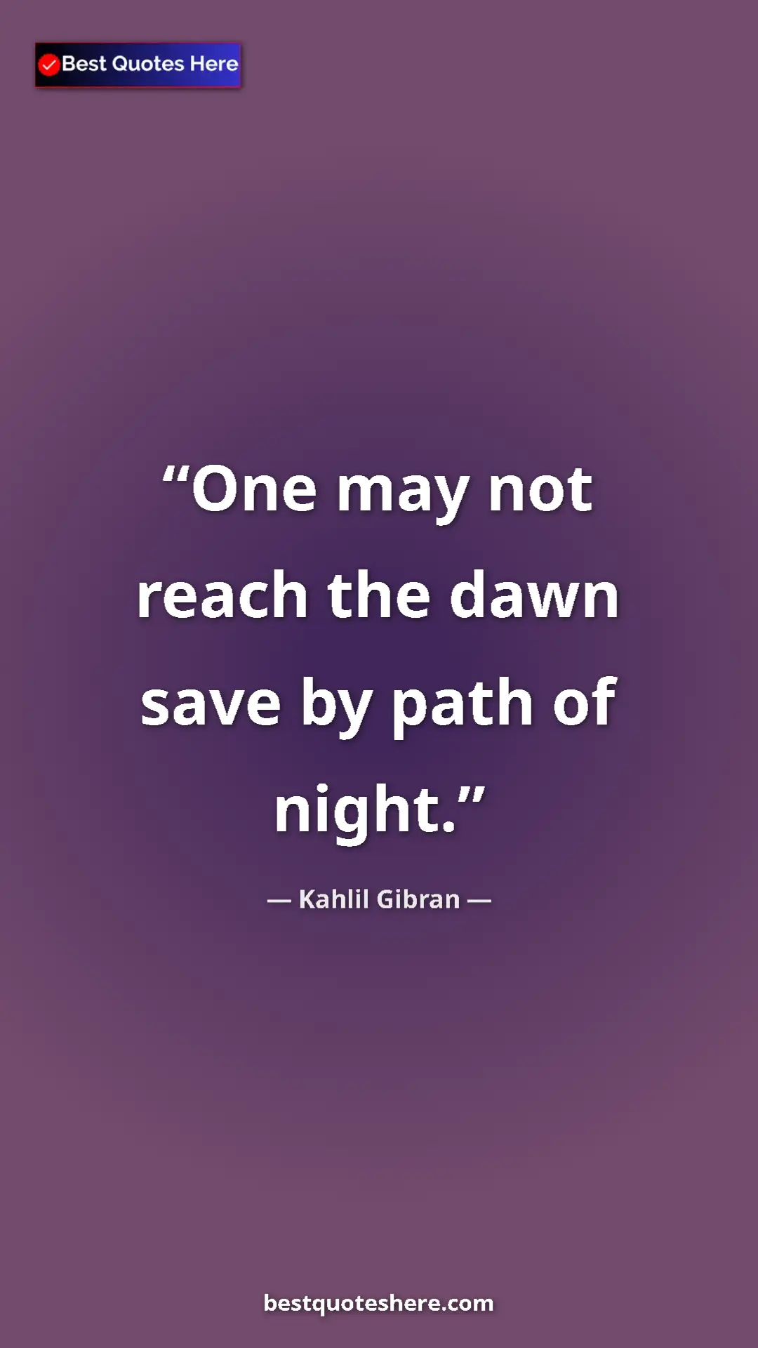 Pinterest quote poster by Kahlil Gibran: "One may not reach the dawn save by path of night."