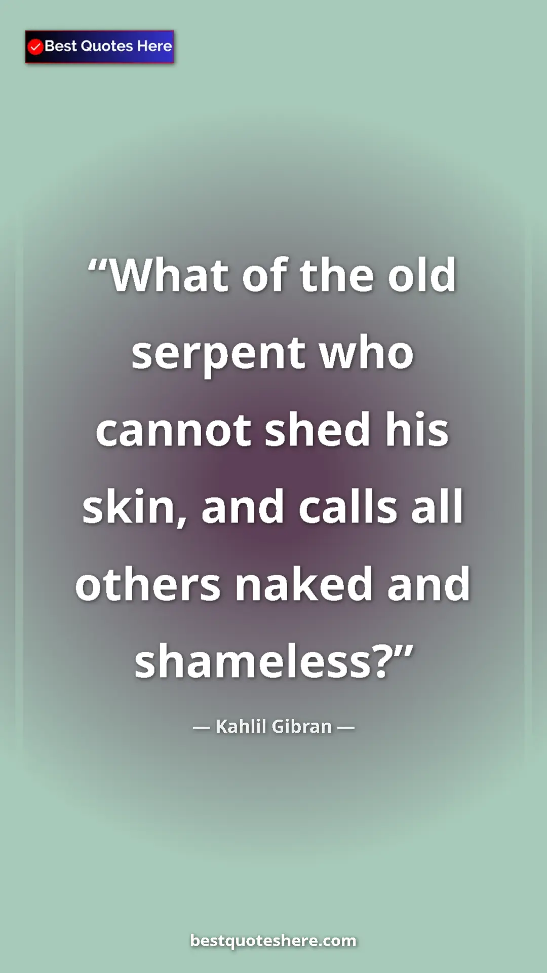 Pinterest quote poster by Kahlil Gibran: "What of the old serpent who cannot shed his skin, and calls..."