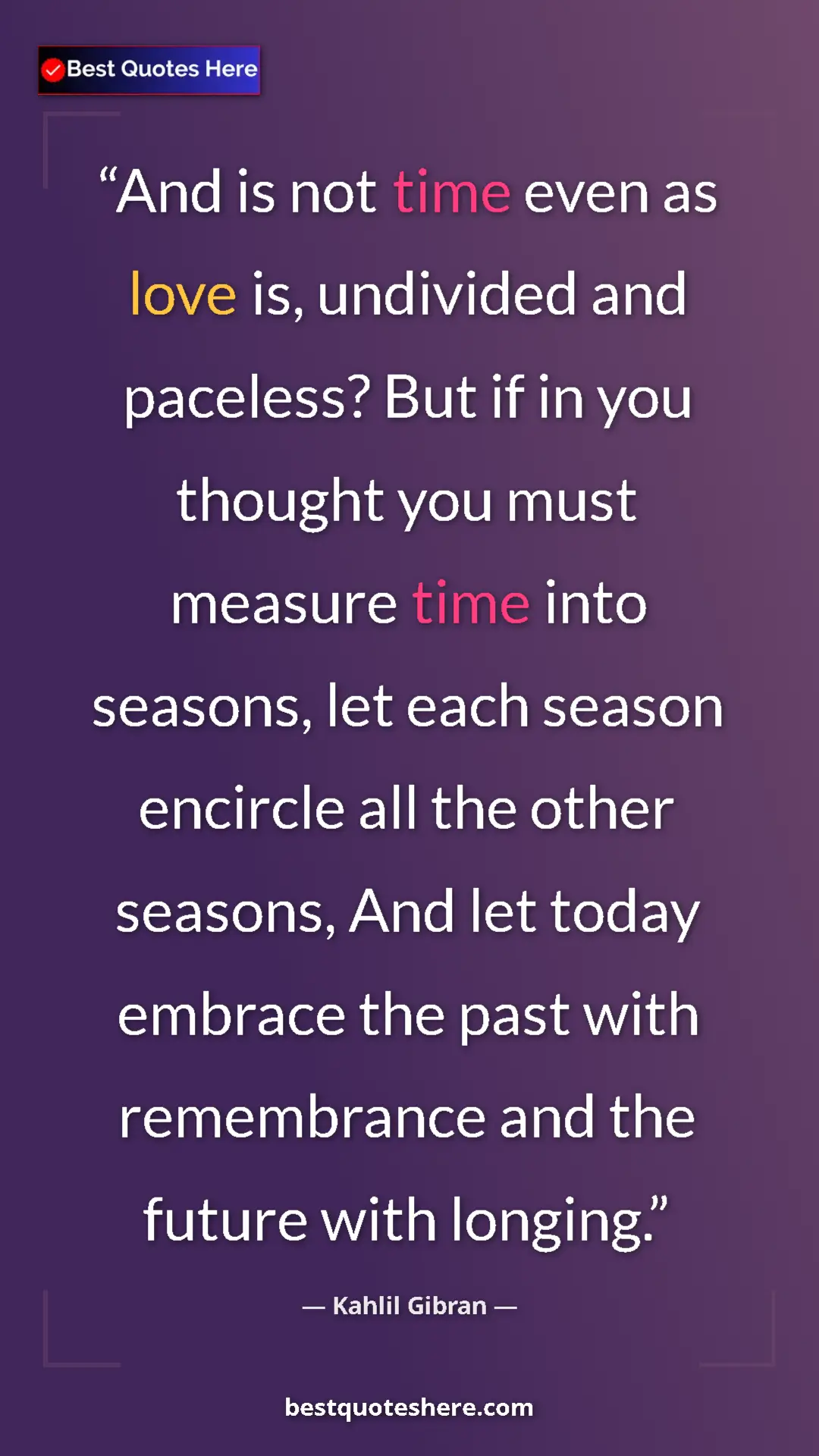 Pinterest quote poster by Kahlil Gibran: "And is not time even as love is, undivided and paceless?..."